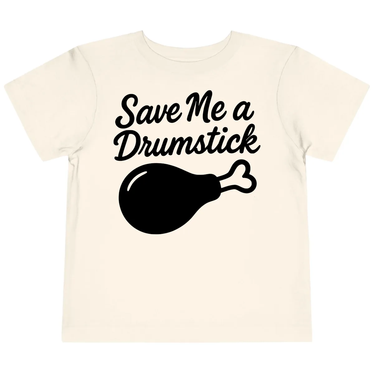 Save Me A Drumstick Thanksgiving Quote Toddler T-Shirt in Natural