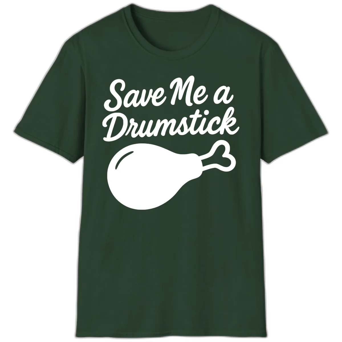 Save Me A Drumstick Thanksgiving Quote T-Shirt in Forest Green