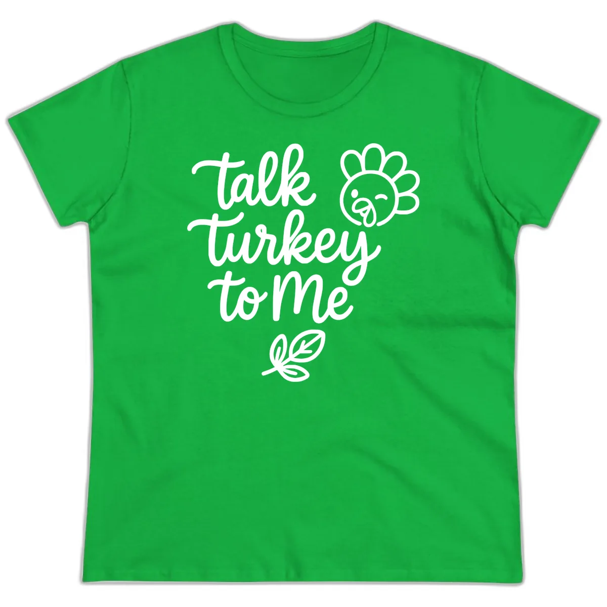 Talk Turkey To Me Thanksgiving Phrase Ladies Tee in Irish Green