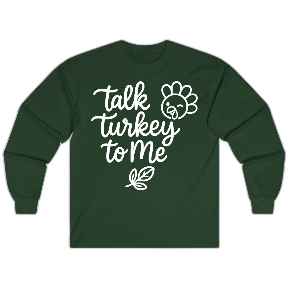 Talk Turkey To Me Thanksgiving Phrase Long Sleeve in Forest Green