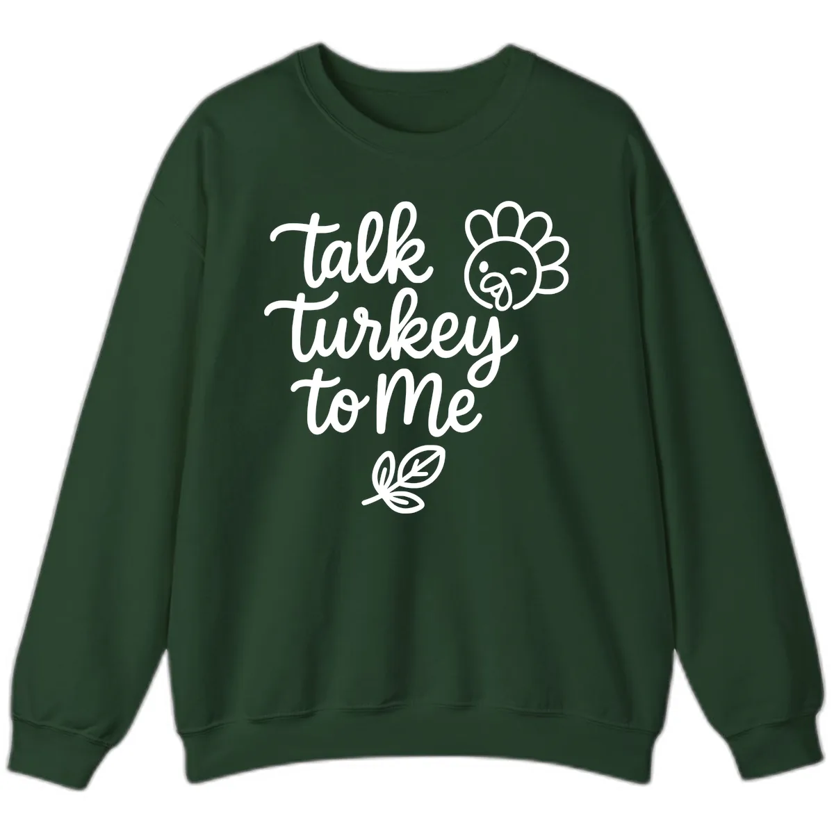 Talk Turkey To Me Thanksgiving Phrase Sweatshirt in Forest Green