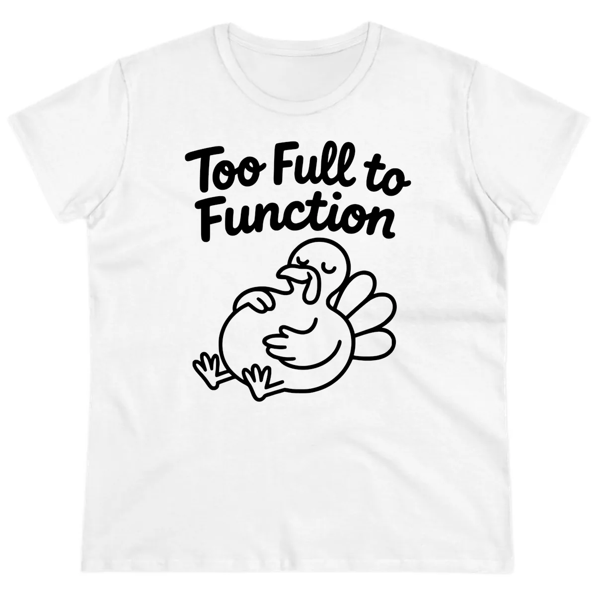 Too Full To Function Turkey Design Ladies Tee in White