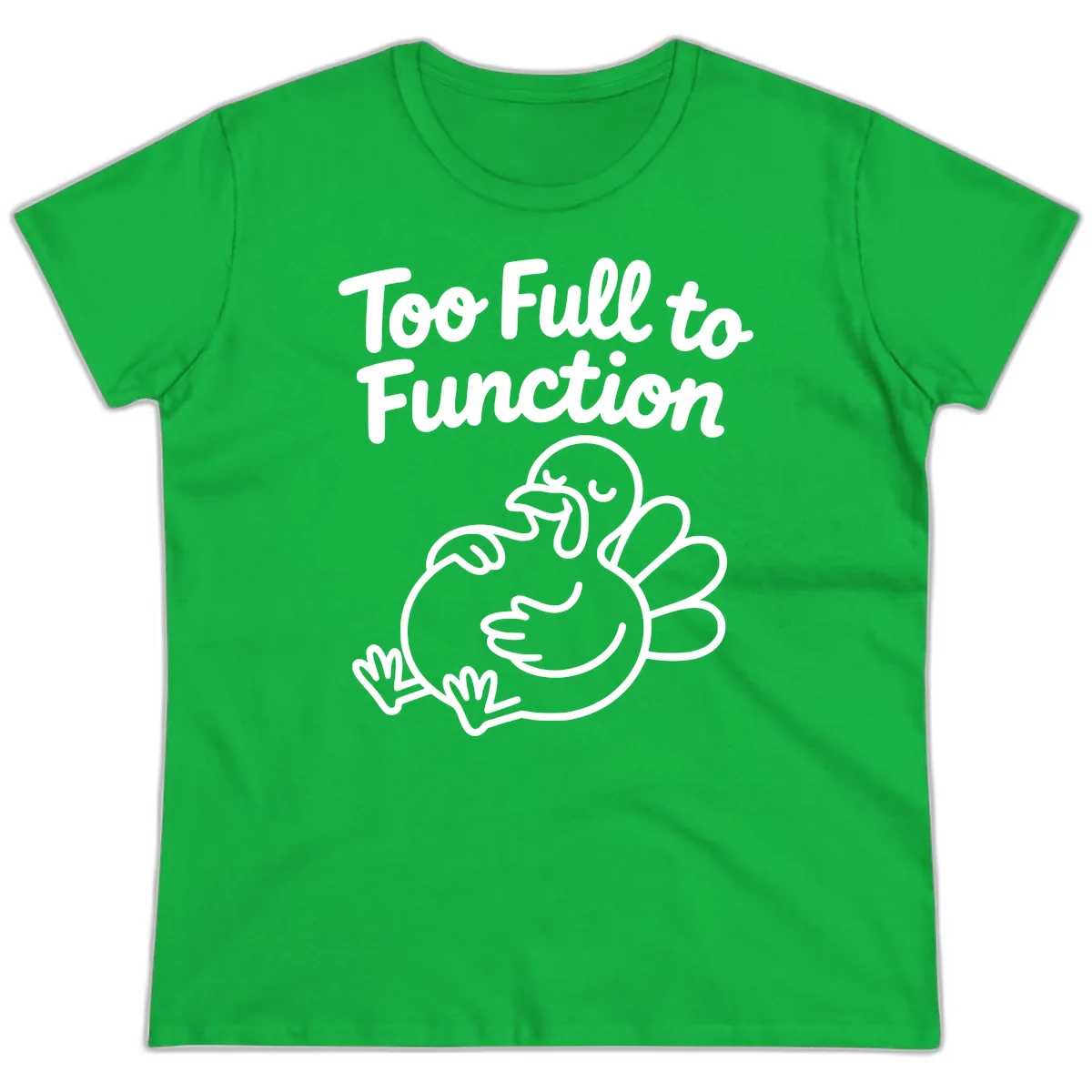 Too Full To Function Turkey Design Ladies Tee in Irish Green