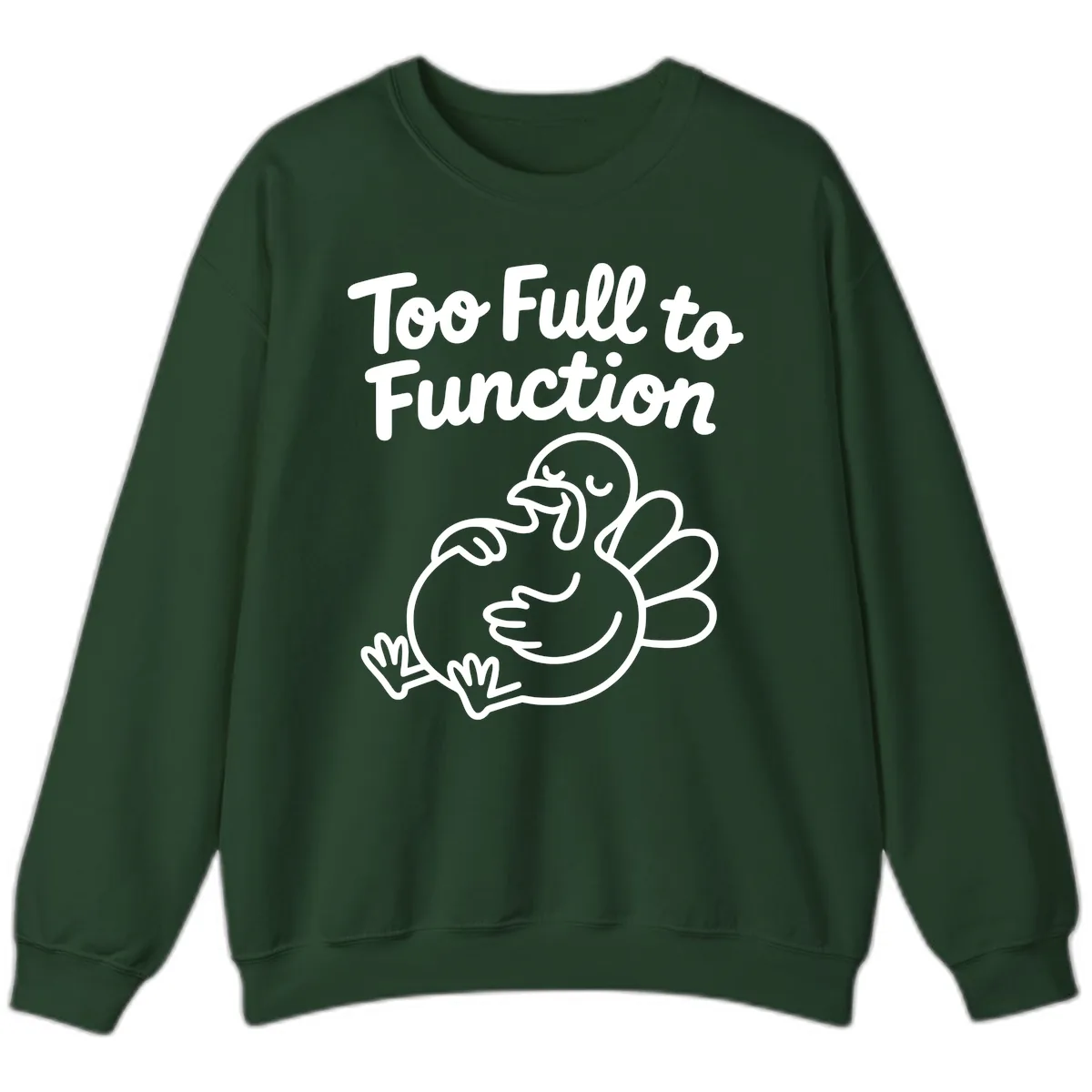 Too Full To Function Turkey Design Sweatshirt in Forest Green