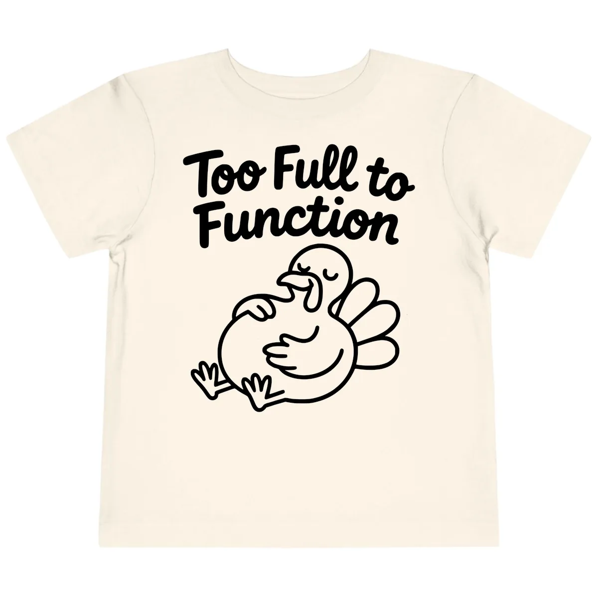 Too Full To Function Turkey Design Toddler T-Shirt in Natural