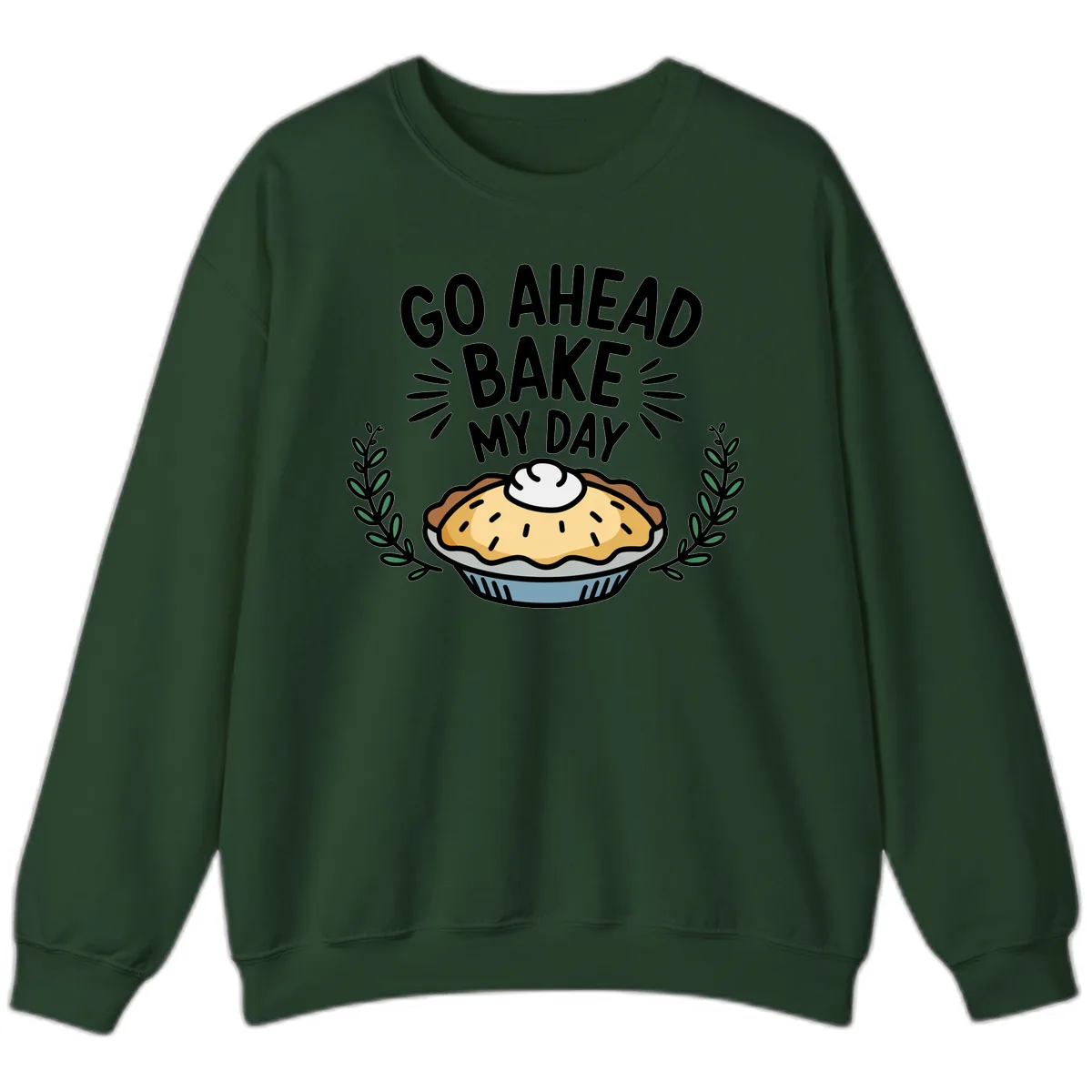 Go Ahead Bake My Day Pie Design Sweatshirt in Forest Green
