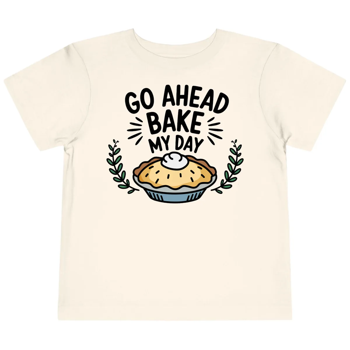 Go Ahead Bake My Day Pie Design Toddler T-Shirt in Natural