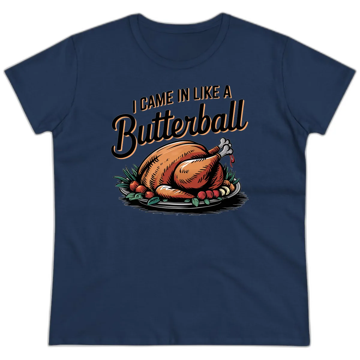 I Came In Like A Butterball Turkey Ladies Tee in Navy