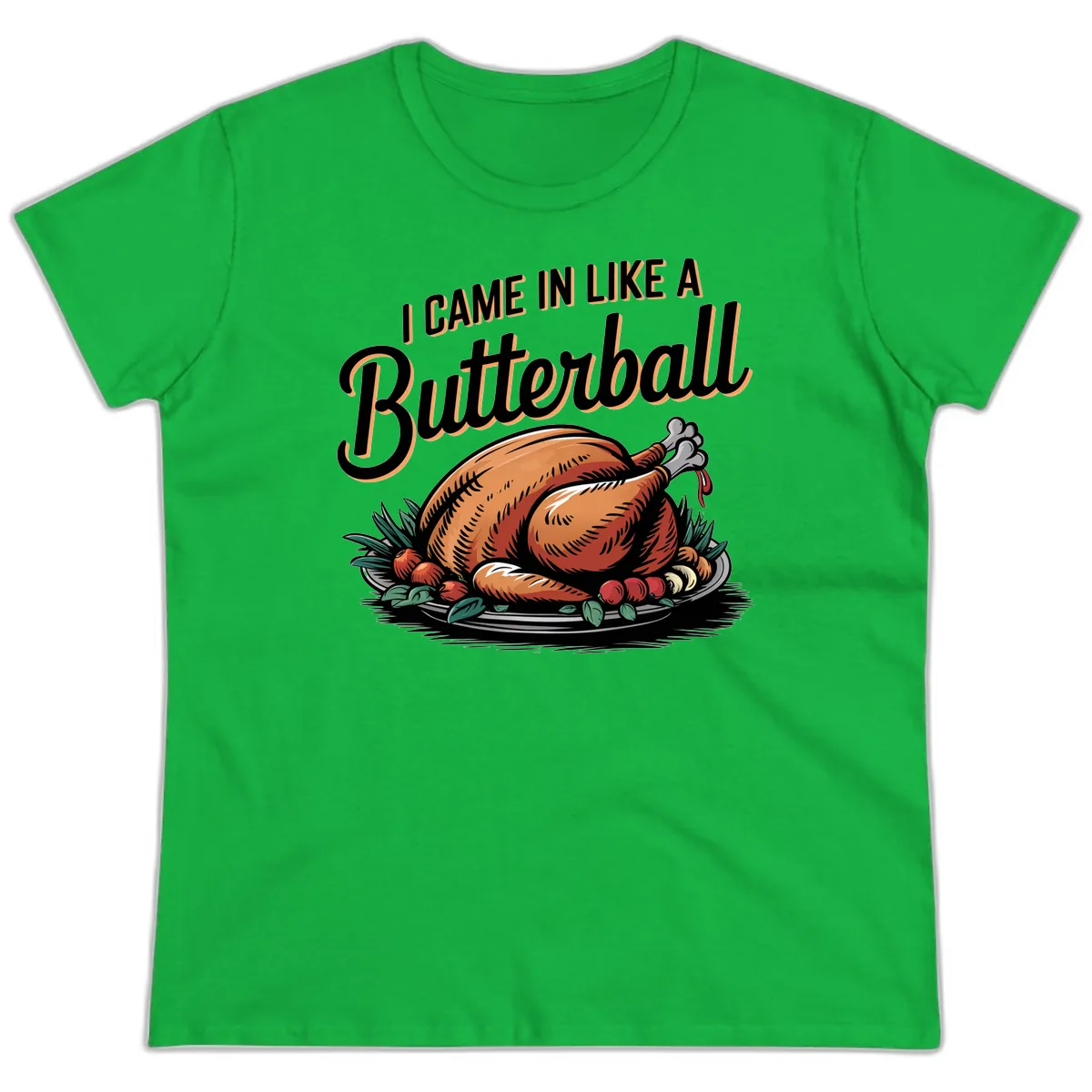 I Came In Like A Butterball Turkey Ladies Tee in Irish Green