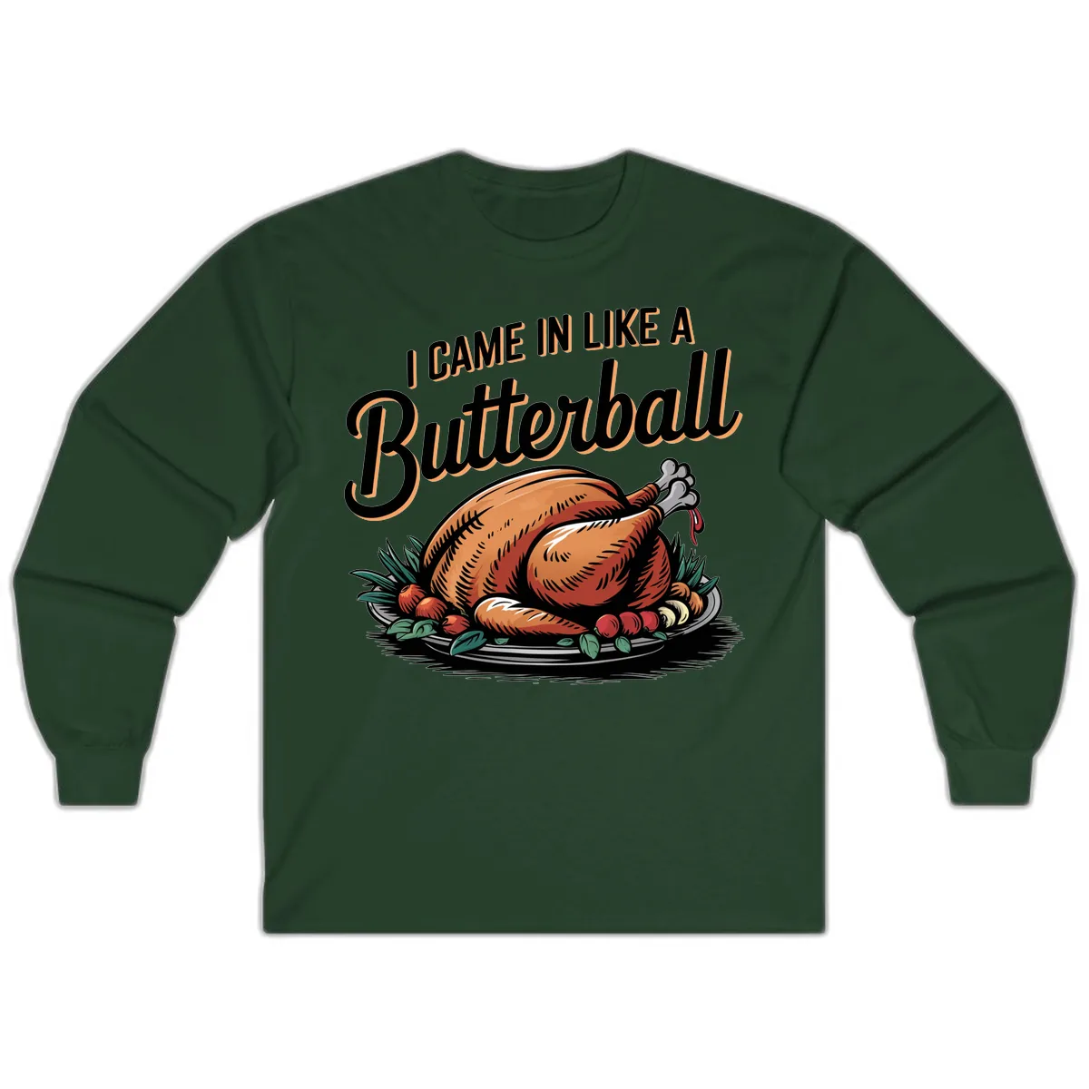I Came In Like A Butterball Turkey Long Sleeve in Forest Green