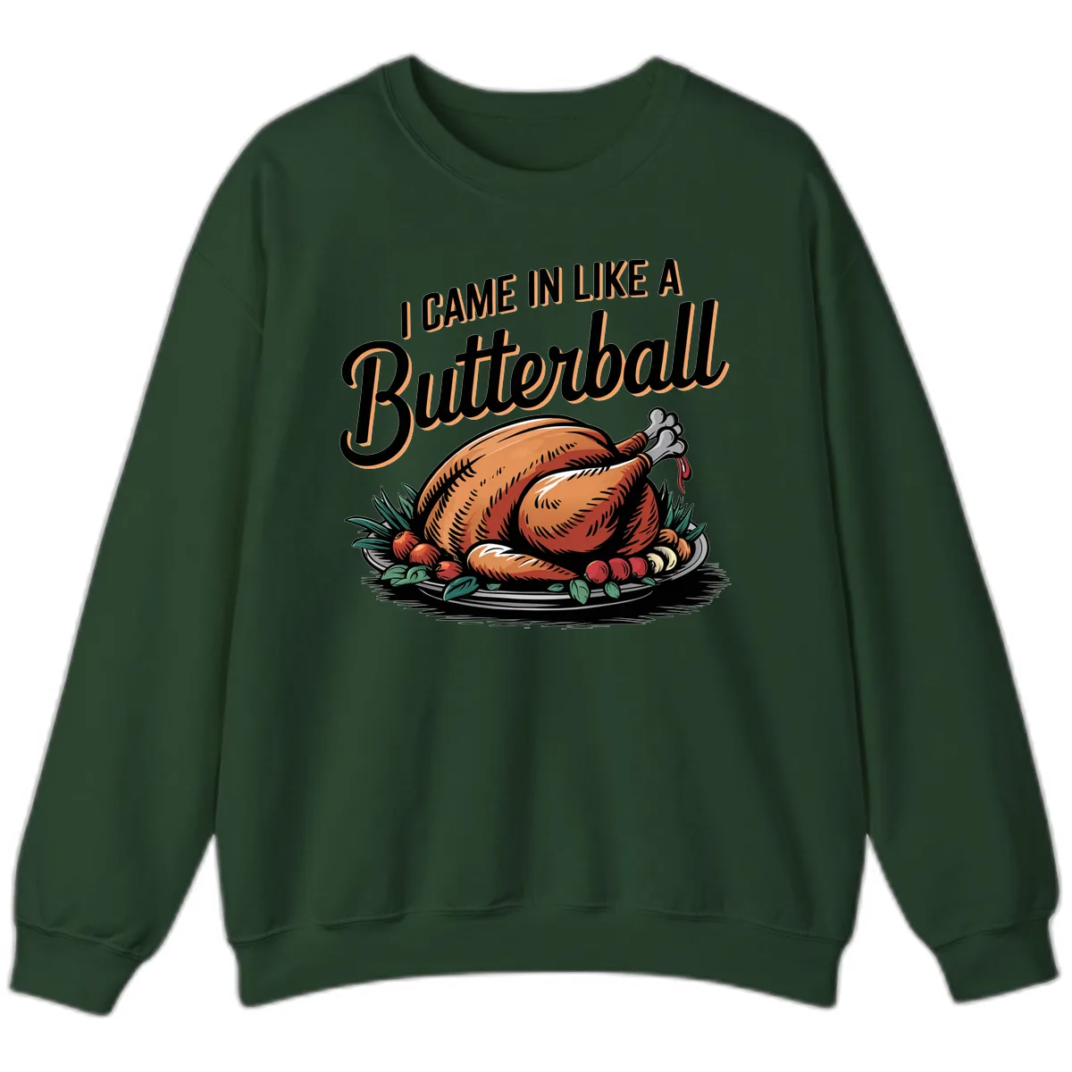 I Came In Like A Butterball Turkey Sweatshirt in Forest Green