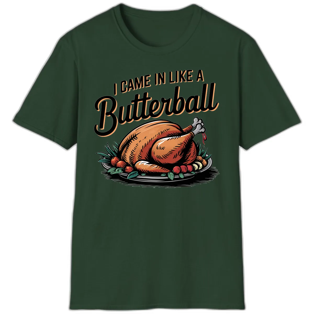 I Came In Like A Butterball Turkey T-Shirt in Forest Green