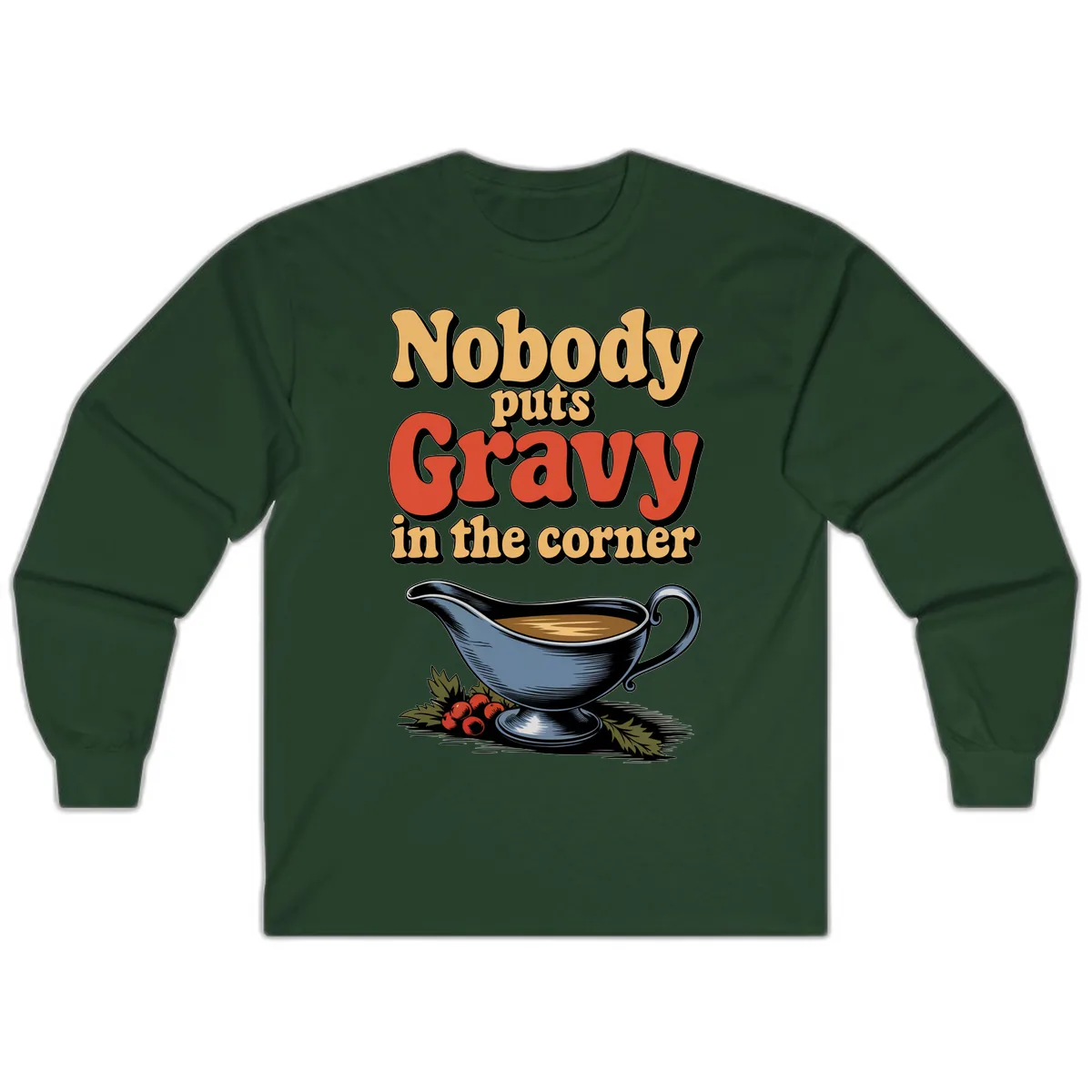 Nobody Puts Gravy In The Corner Long Sleeve in Forest Green