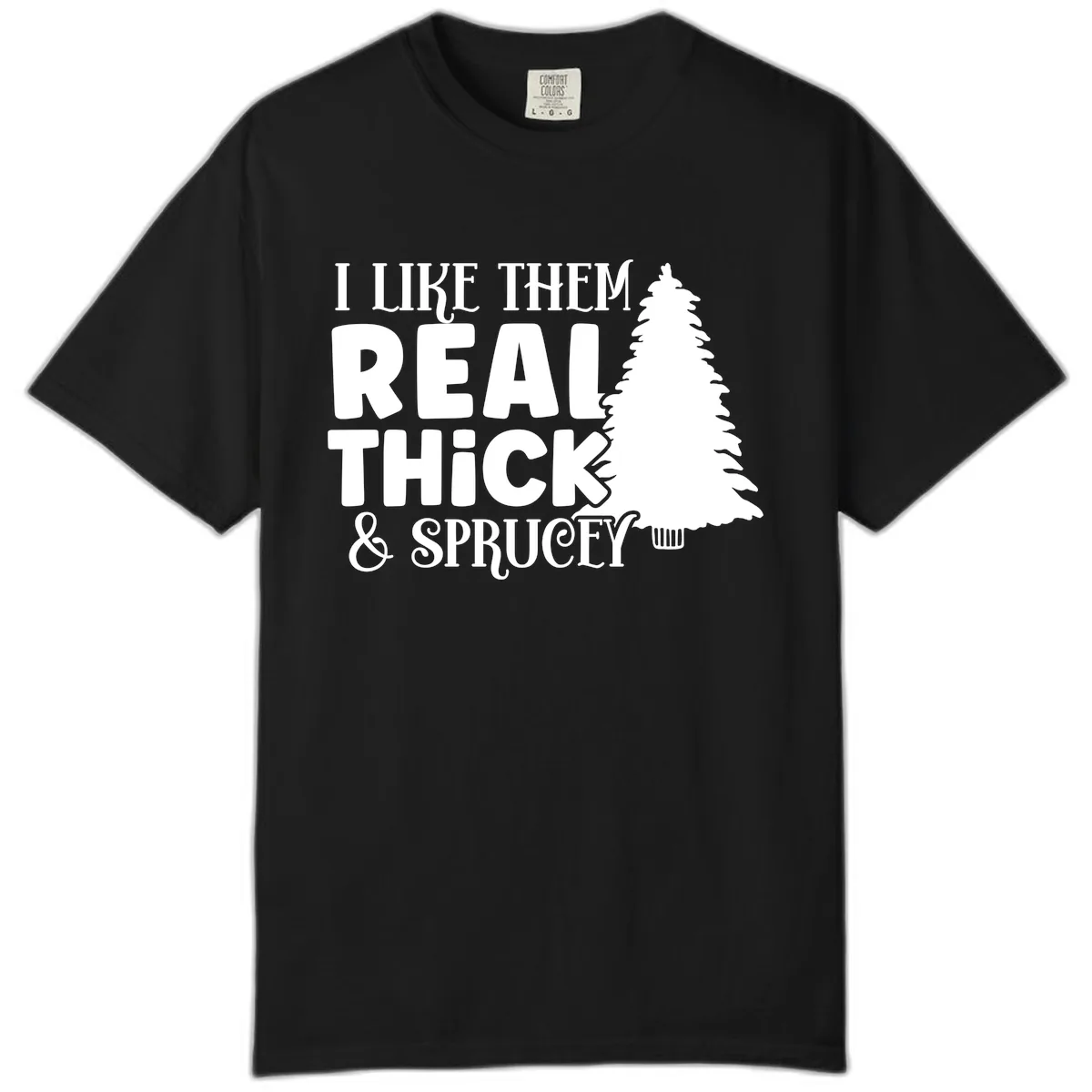 I Like Them Real Thick & Sprucey Comfort Color in Black