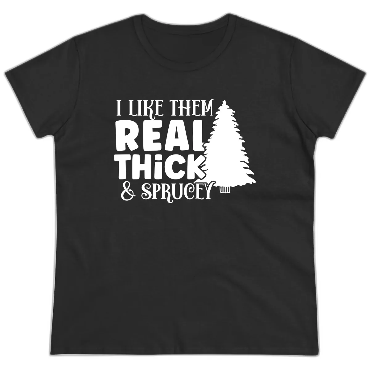 I Like Them Real Thick & Sprucey Ladies Tee in Black