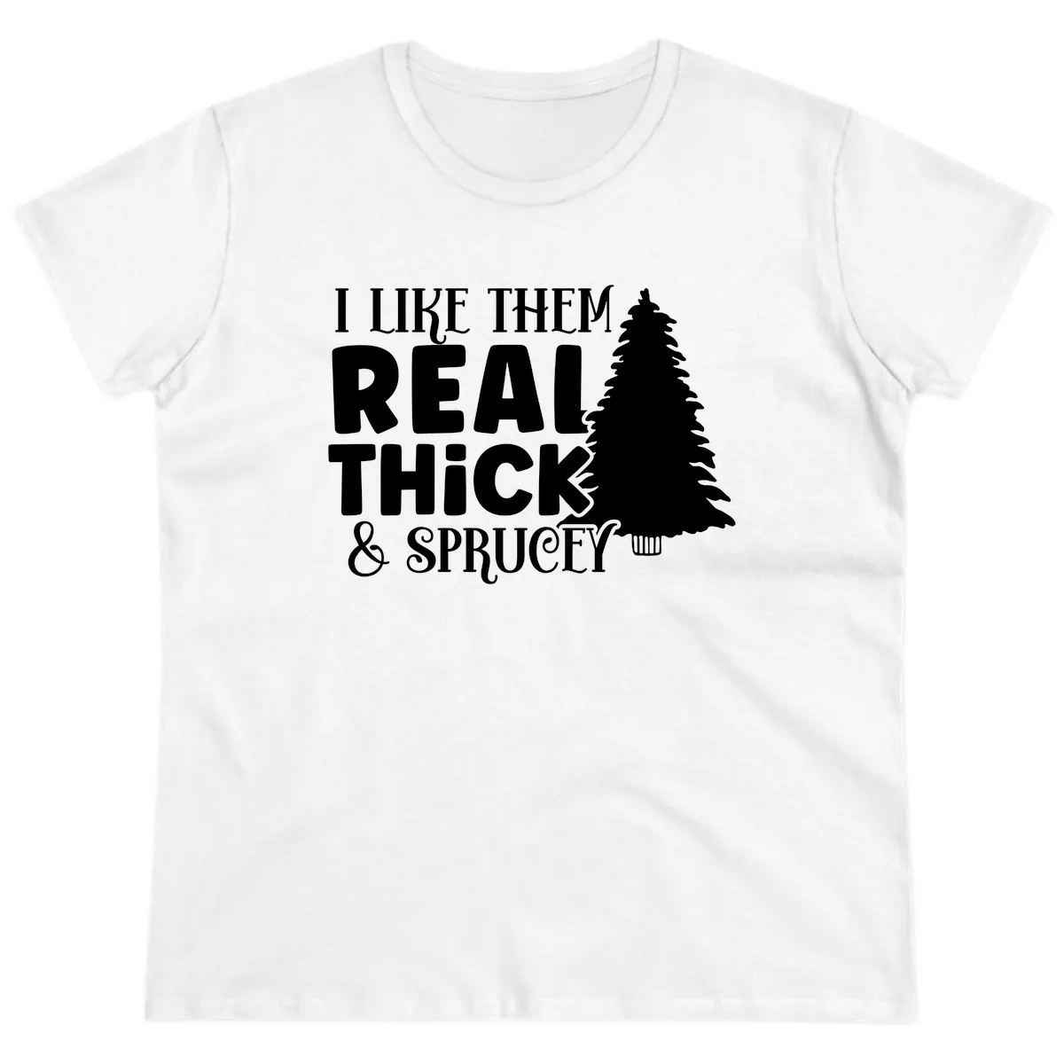 I Like Them Real Thick & Sprucey Ladies Tee in White