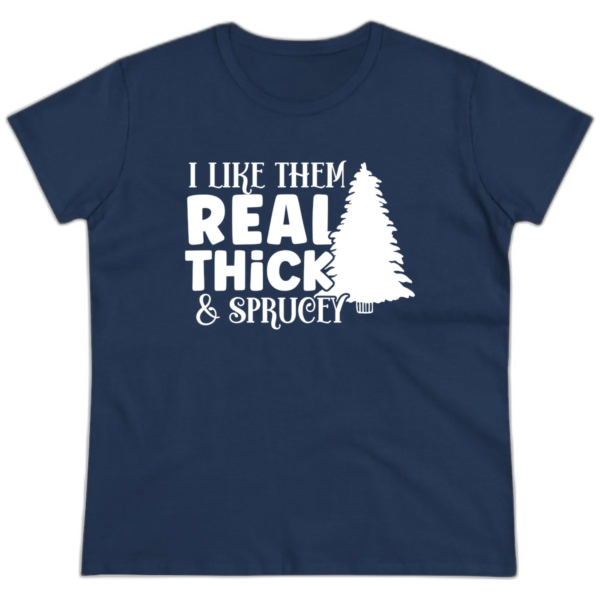 I Like Them Real Thick & Sprucey Ladies Tee in Navy