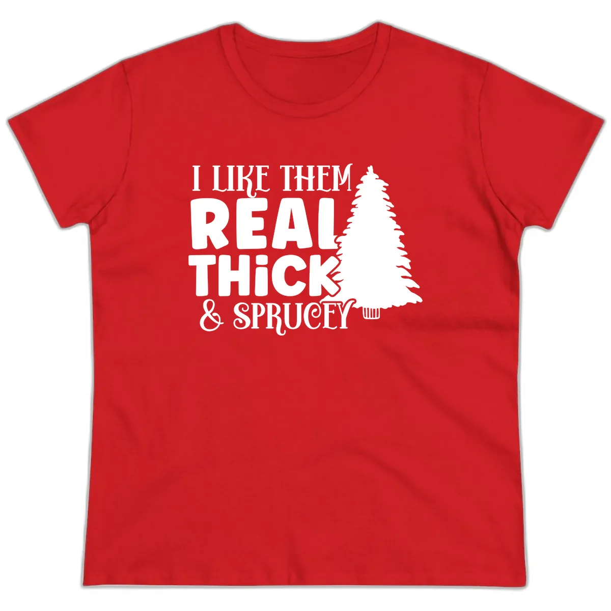 I Like Them Real Thick & Sprucey Ladies Tee in Red