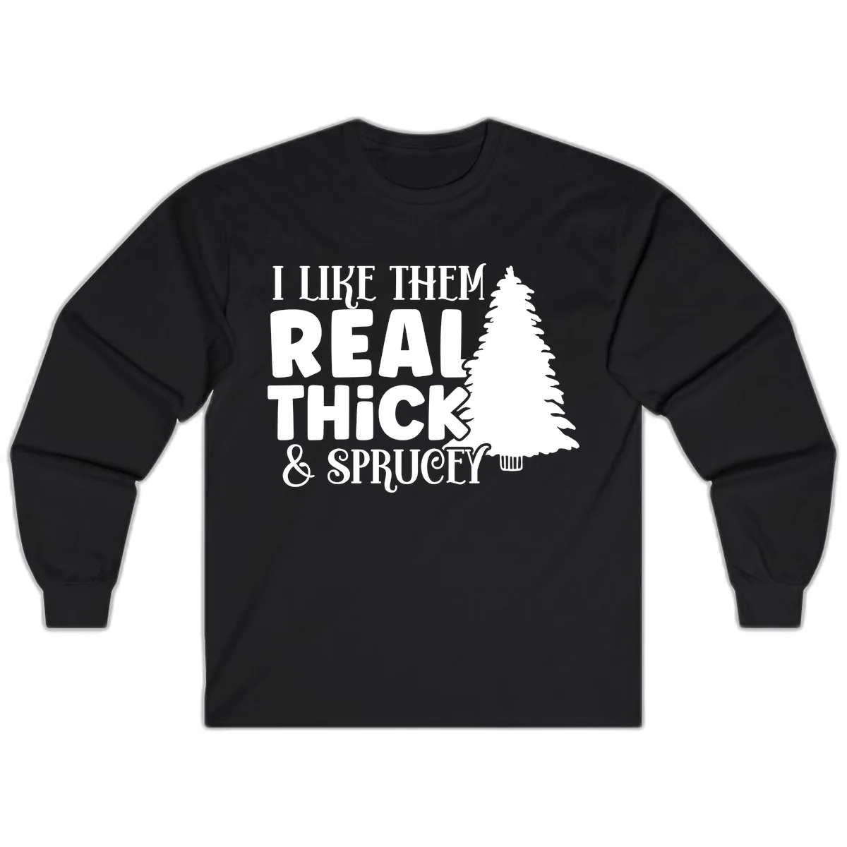I Like Them Real Thick & Sprucey Long Sleeve in Black