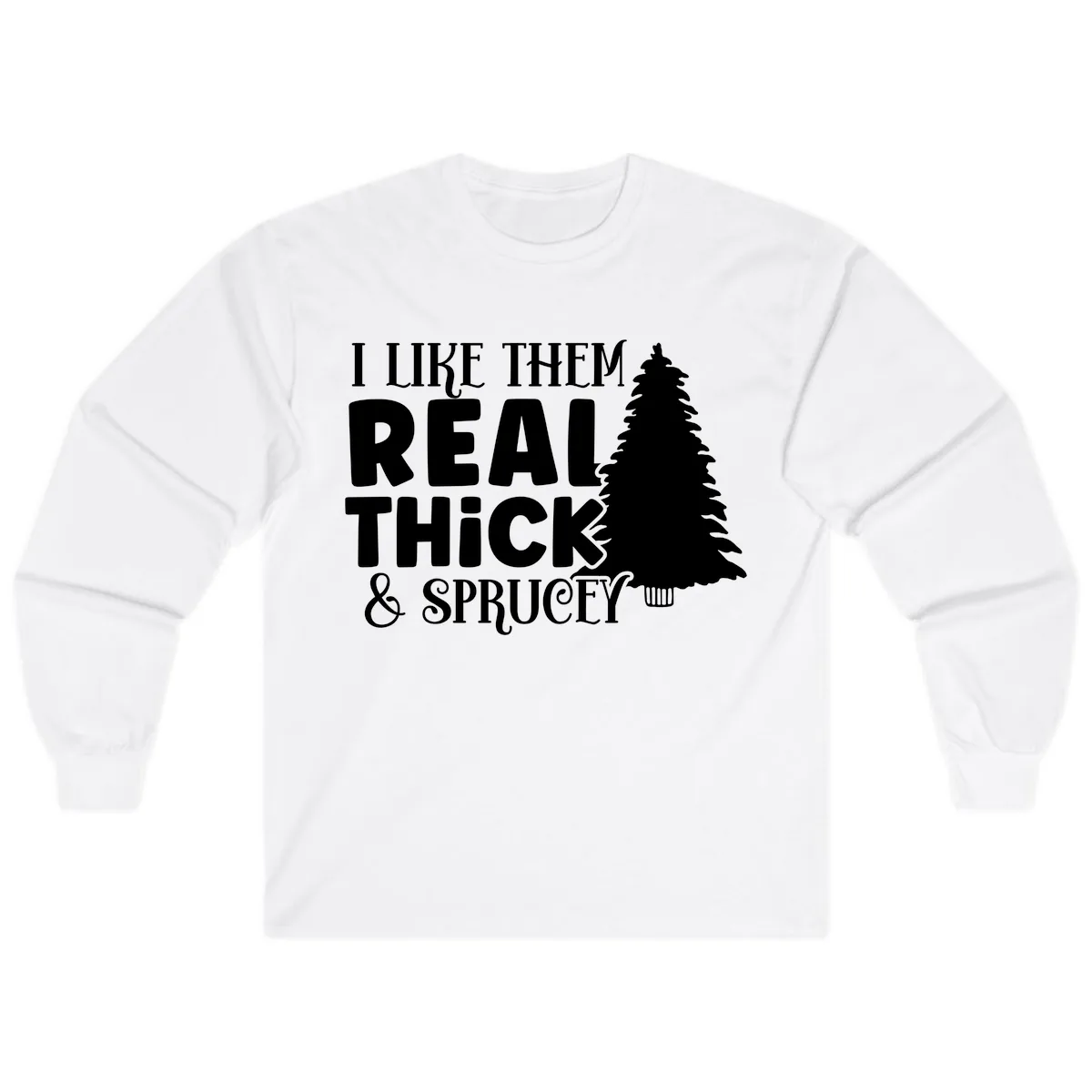 I Like Them Real Thick & Sprucey Long Sleeve in White