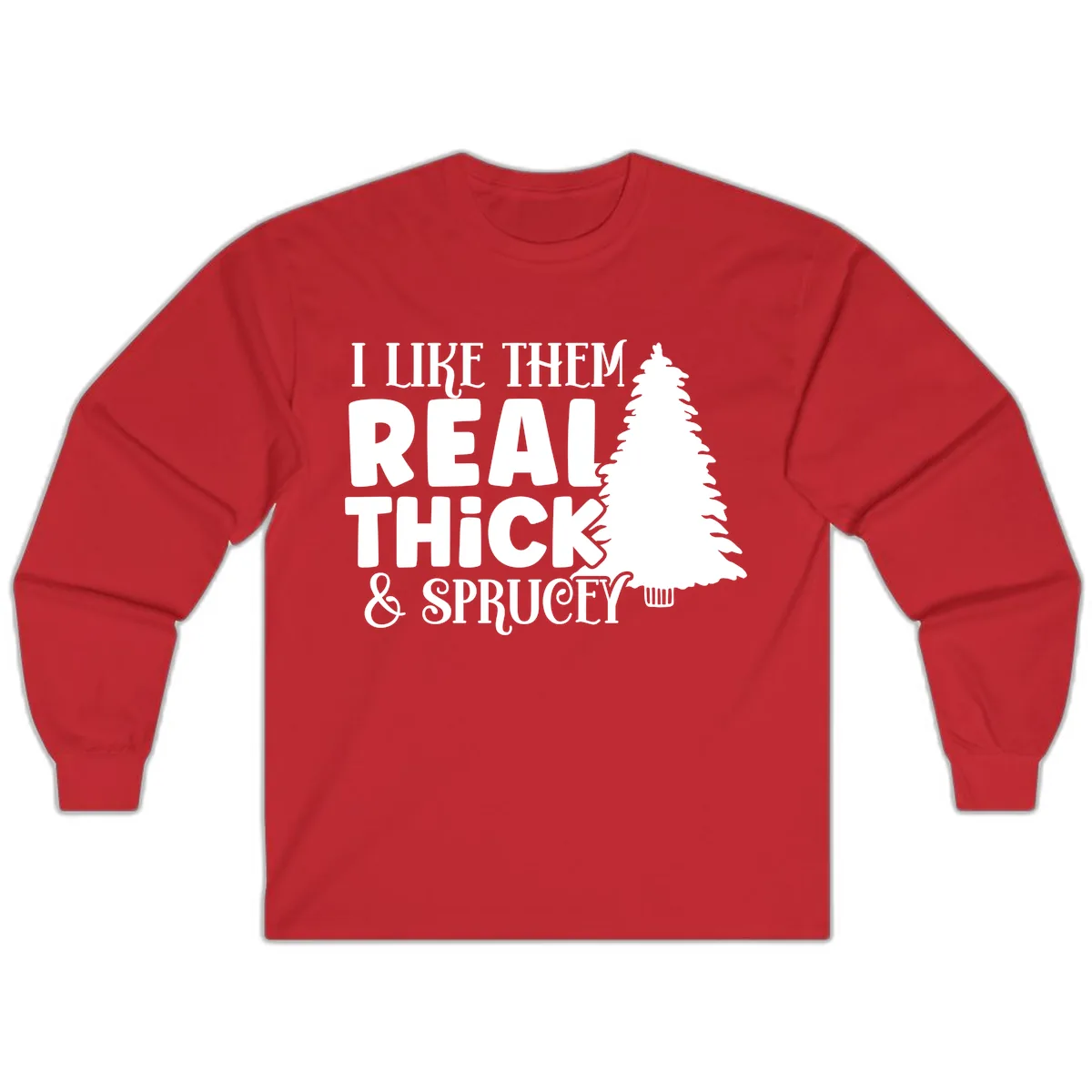 I Like Them Real Thick & Sprucey Long Sleeve in Red