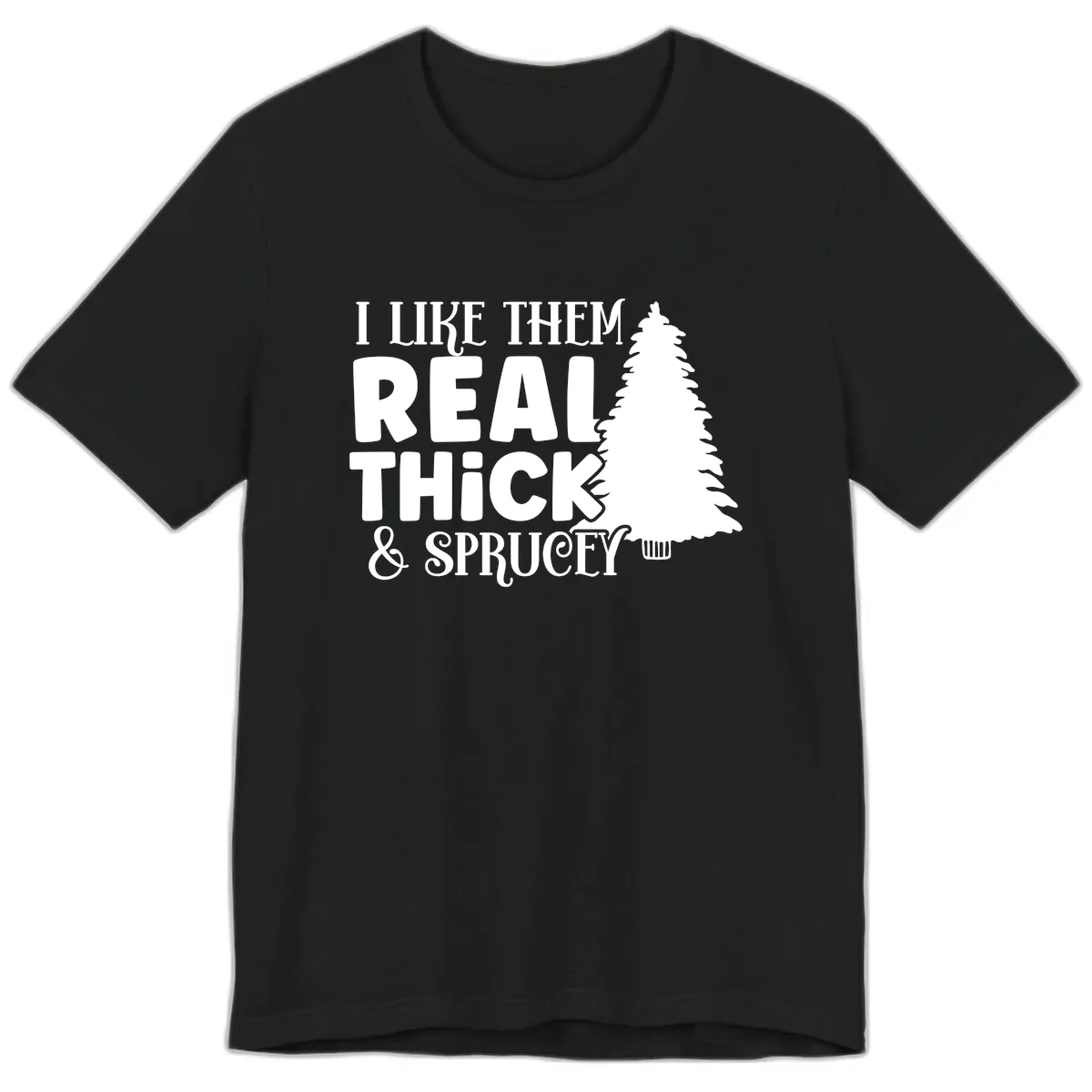 I Like Them Real Thick & Sprucey Premium T-Shirt in Black