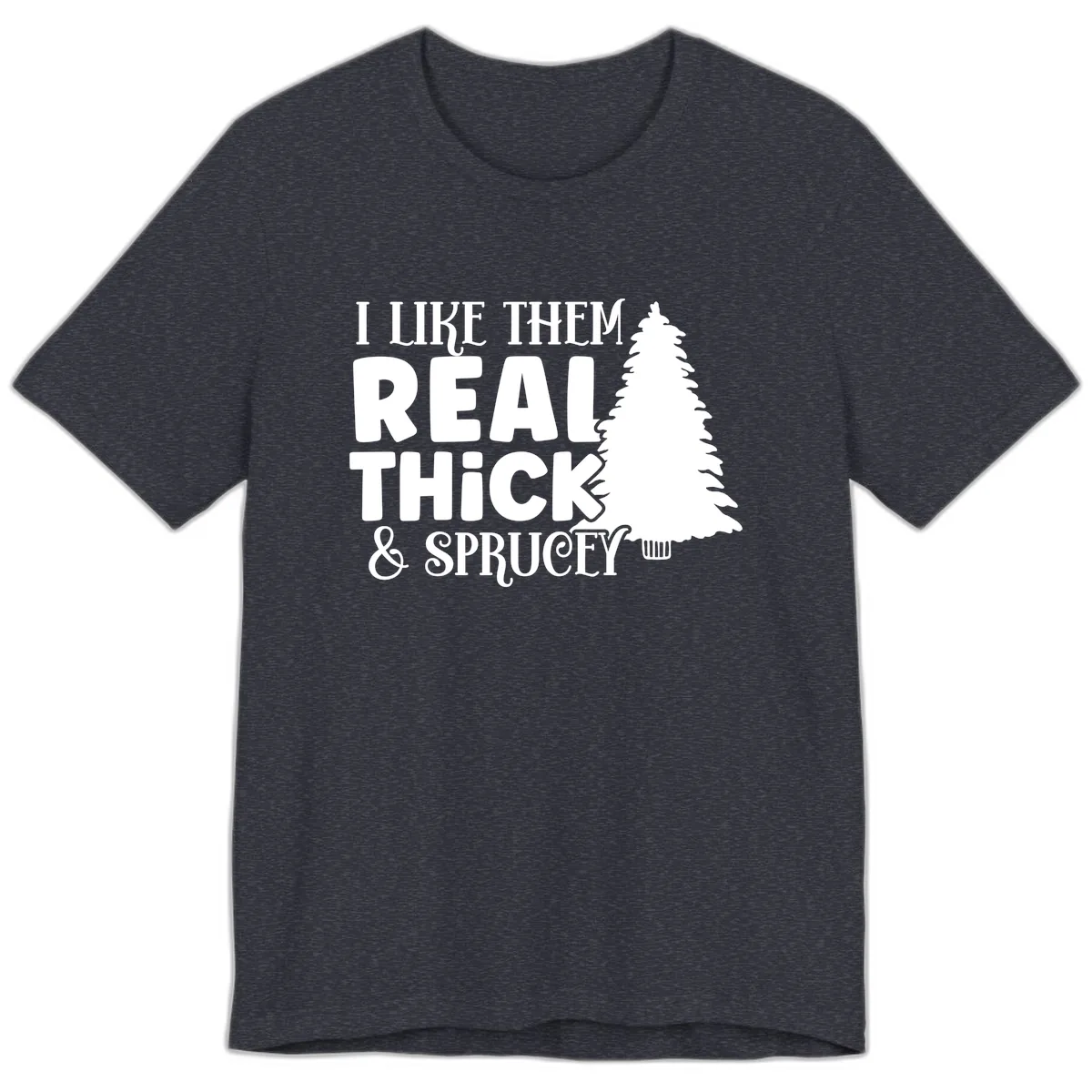 I Like Them Real Thick & Sprucey Premium T-Shirt in Heather Navy