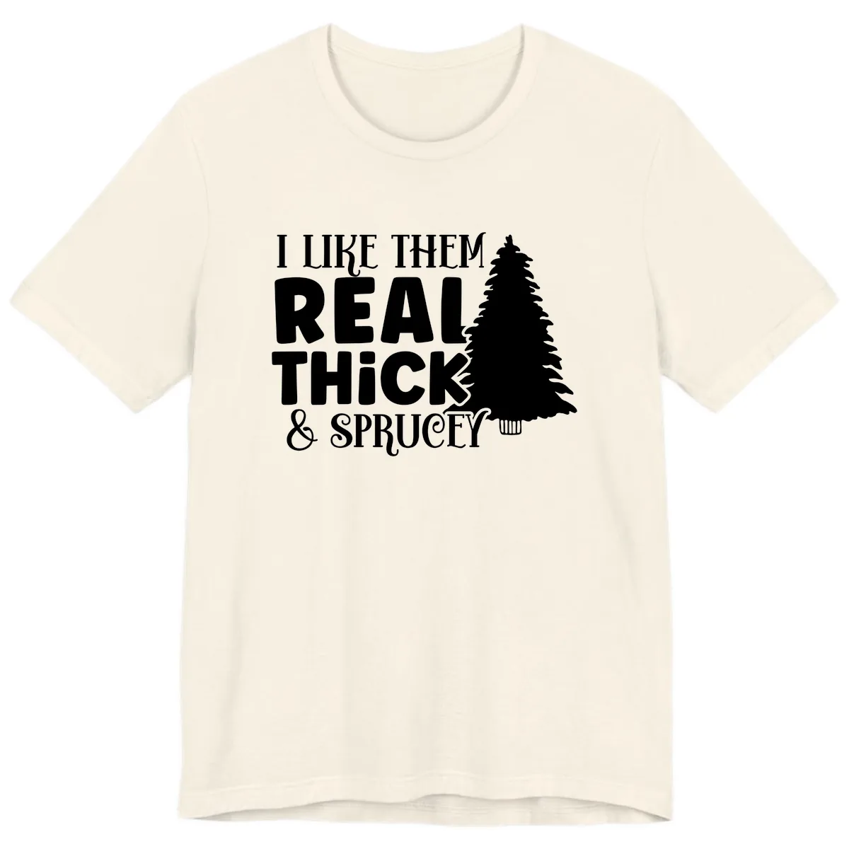 I Like Them Real Thick & Sprucey Premium T-Shirt in Natural