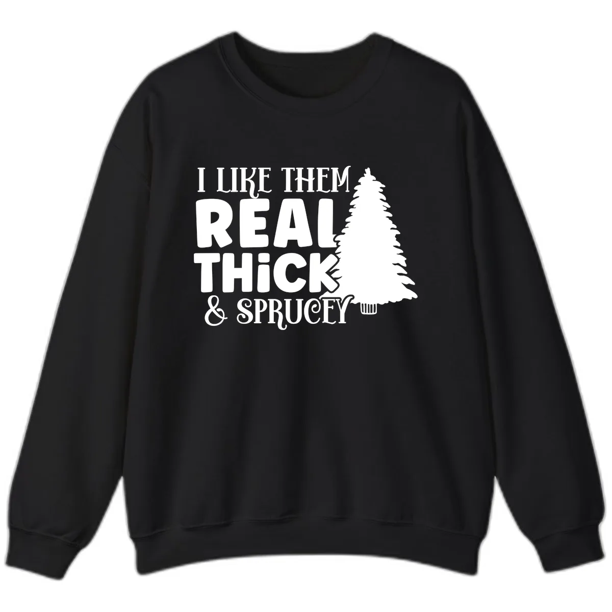 I Like Them Real Thick & Sprucey Sweatshirt in Black