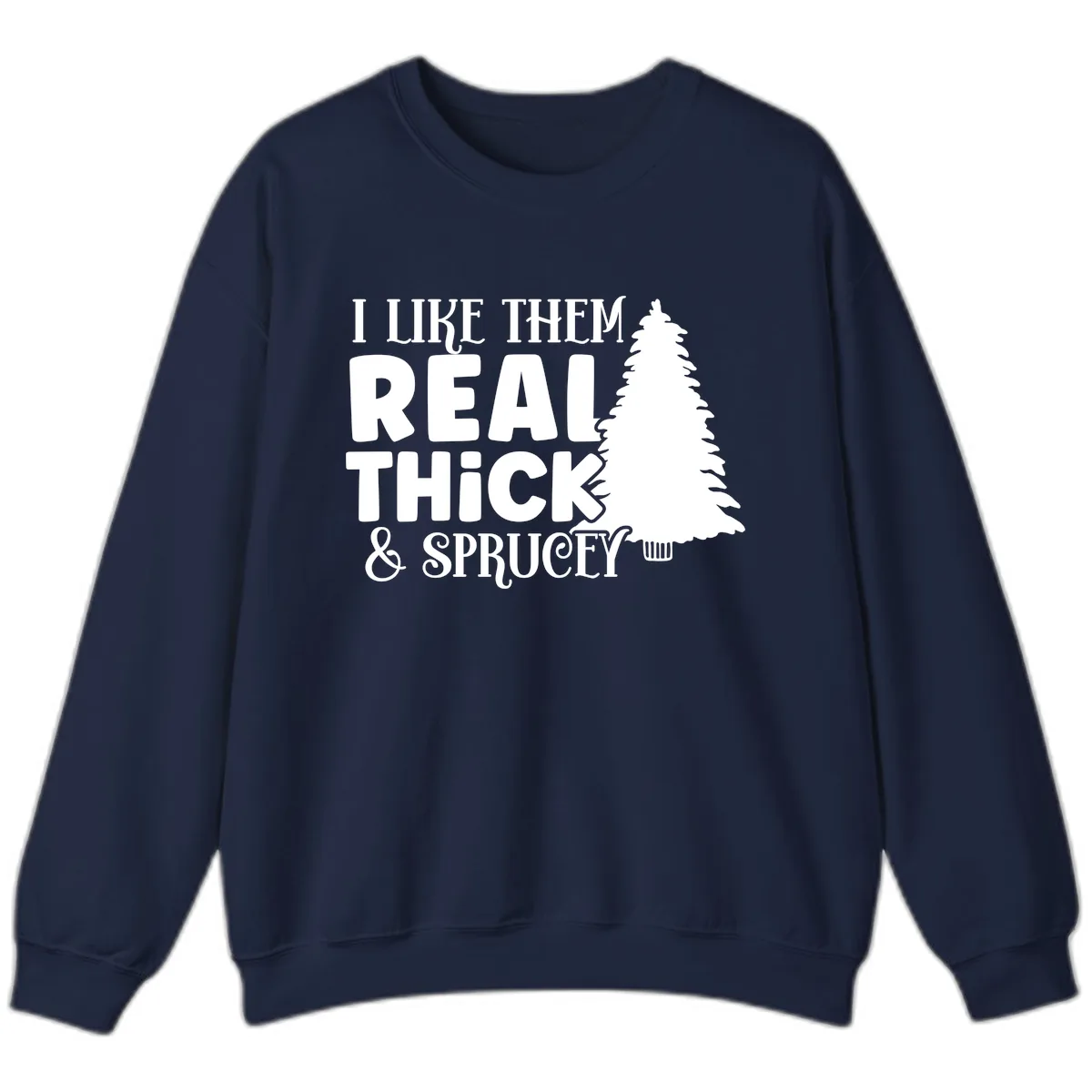 I Like Them Real Thick & Sprucey Sweatshirt in Navy