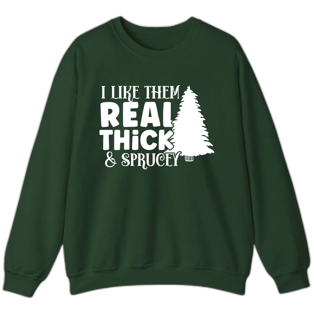 I Like Them Real Thick & Sprucey Sweatshirt in Forest Green
