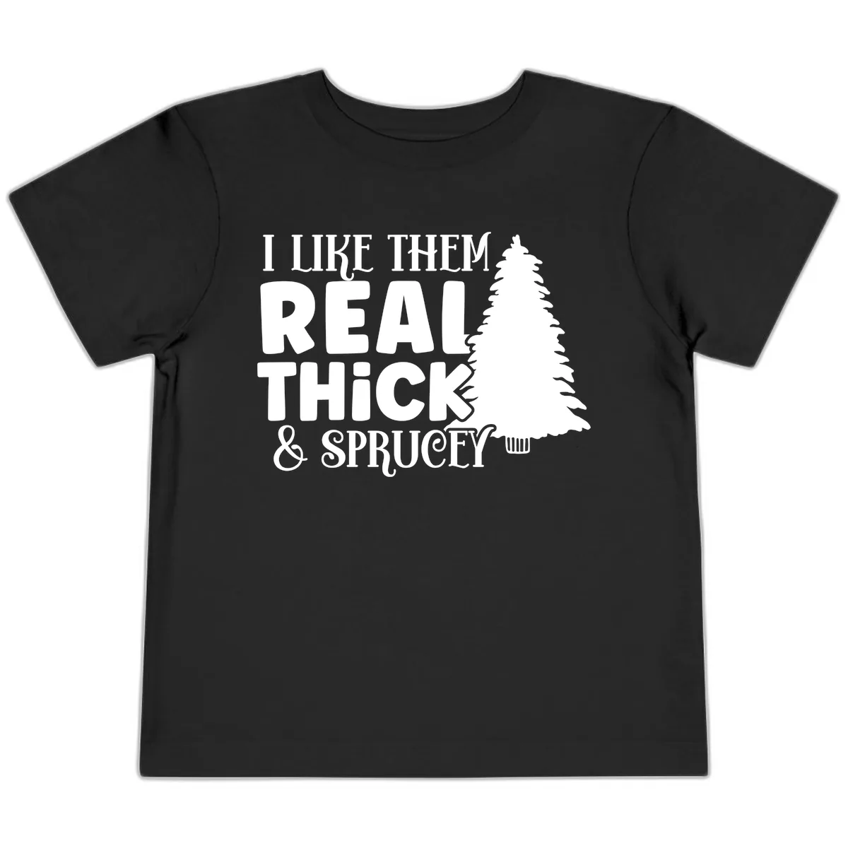 I Like Them Real Thick & Sprucey Toddler T-Shirt in Black