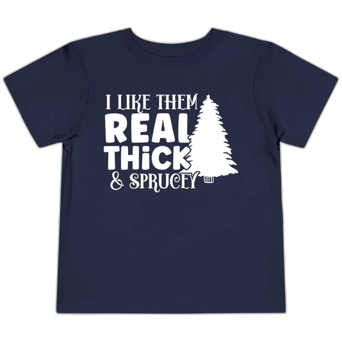 I Like Them Real Thick & Sprucey Toddler T-Shirt in Navy