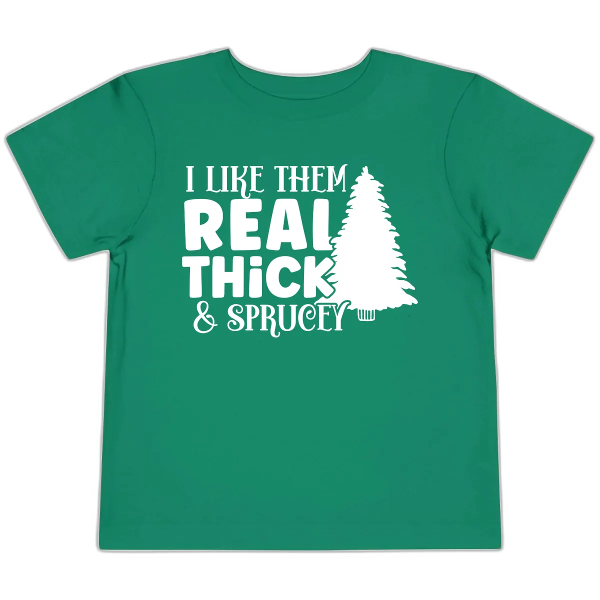 I Like Them Real Thick & Sprucey Toddler T-Shirt in Kelly