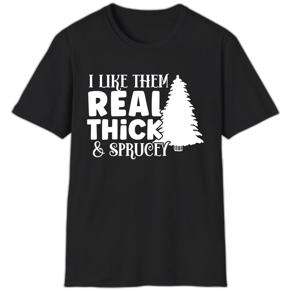 I Like Them Real Thick & Sprucey T-Shirt in Black