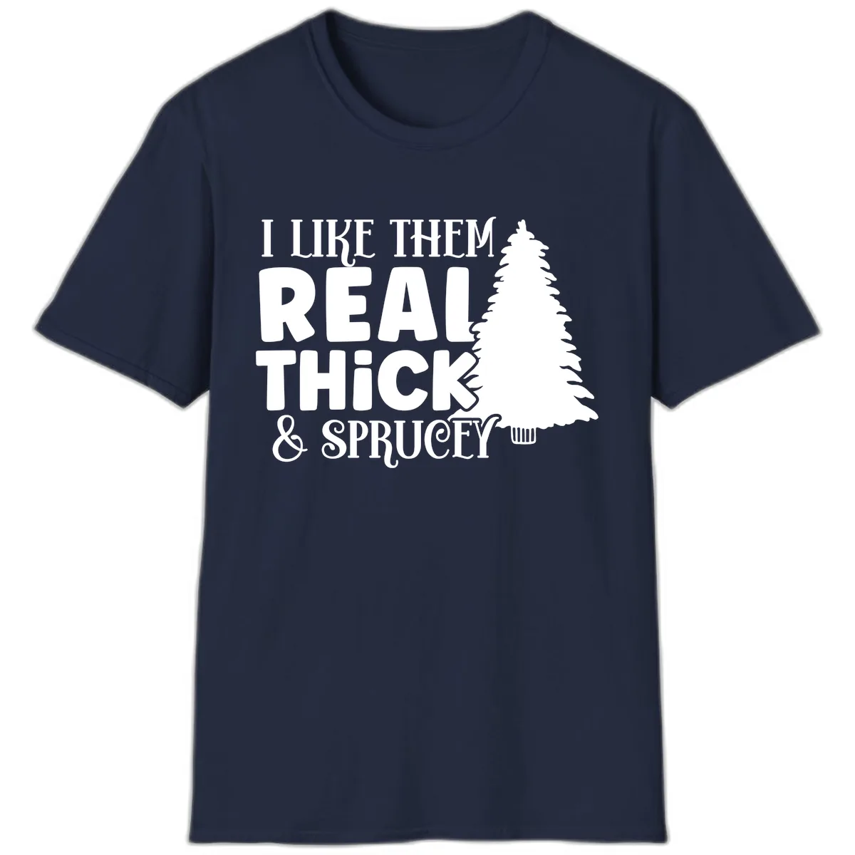 I Like Them Real Thick & Sprucey T-Shirt in Navy