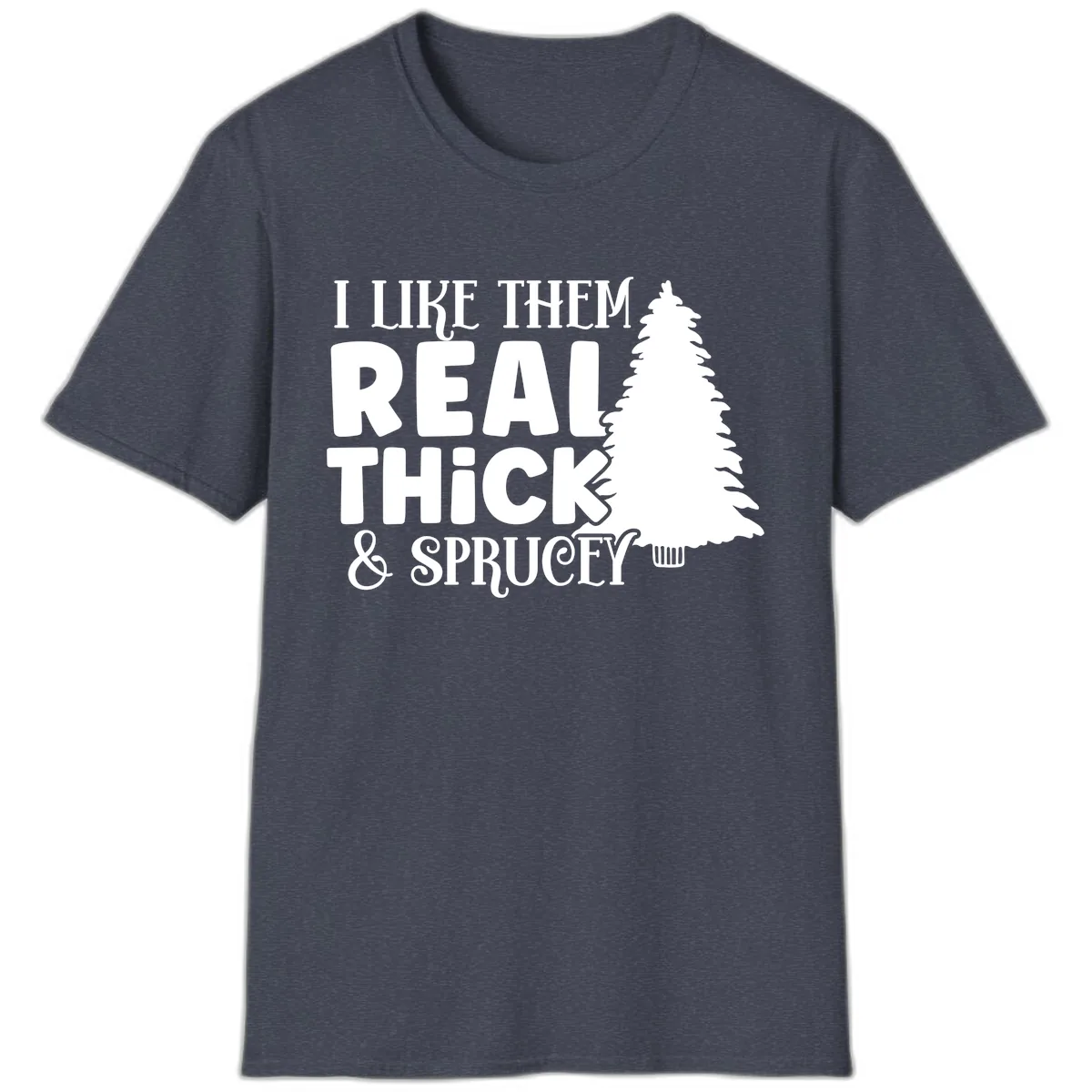 I Like Them Real Thick & Sprucey T-Shirt in Heather Navy