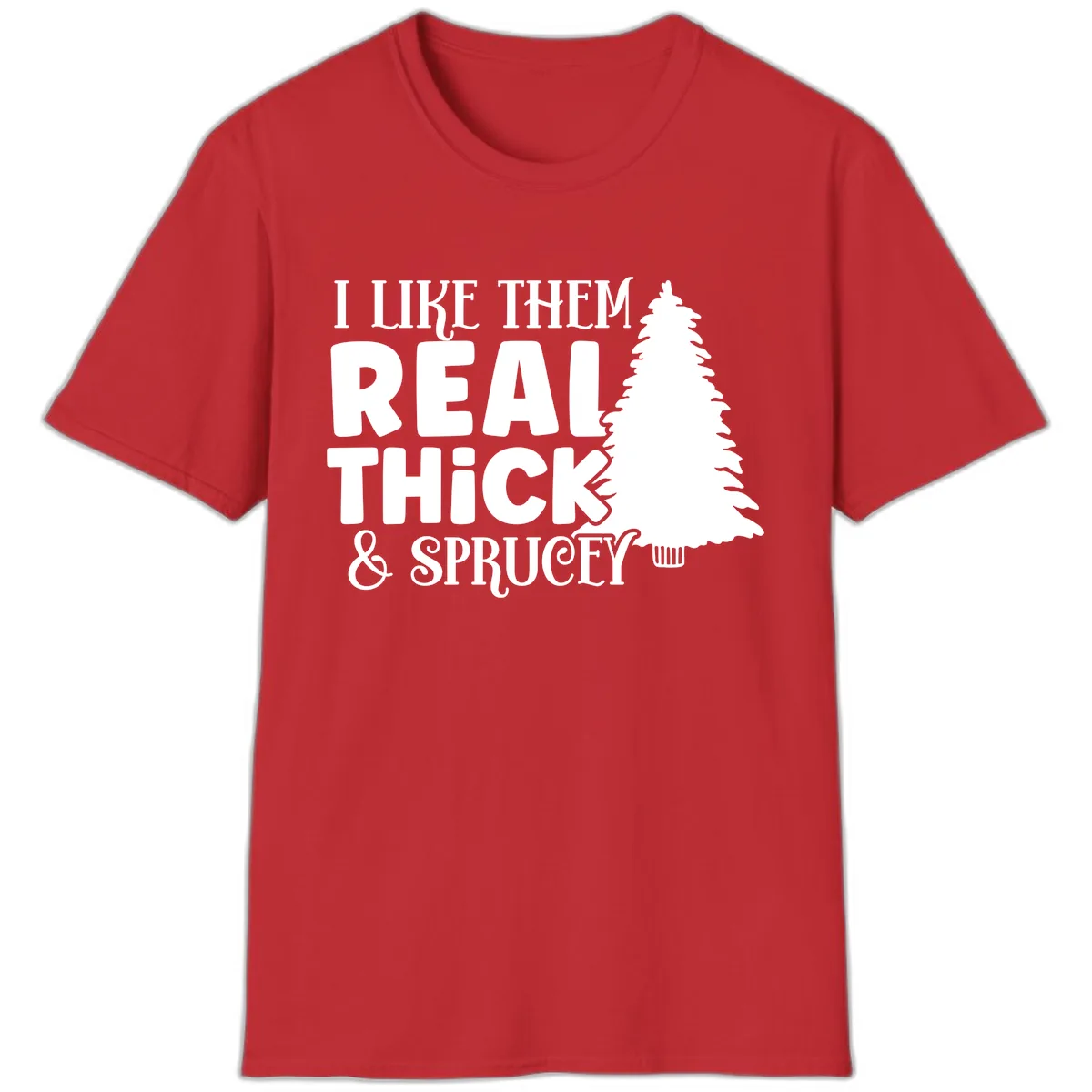 I Like Them Real Thick & Sprucey T-Shirt in Red