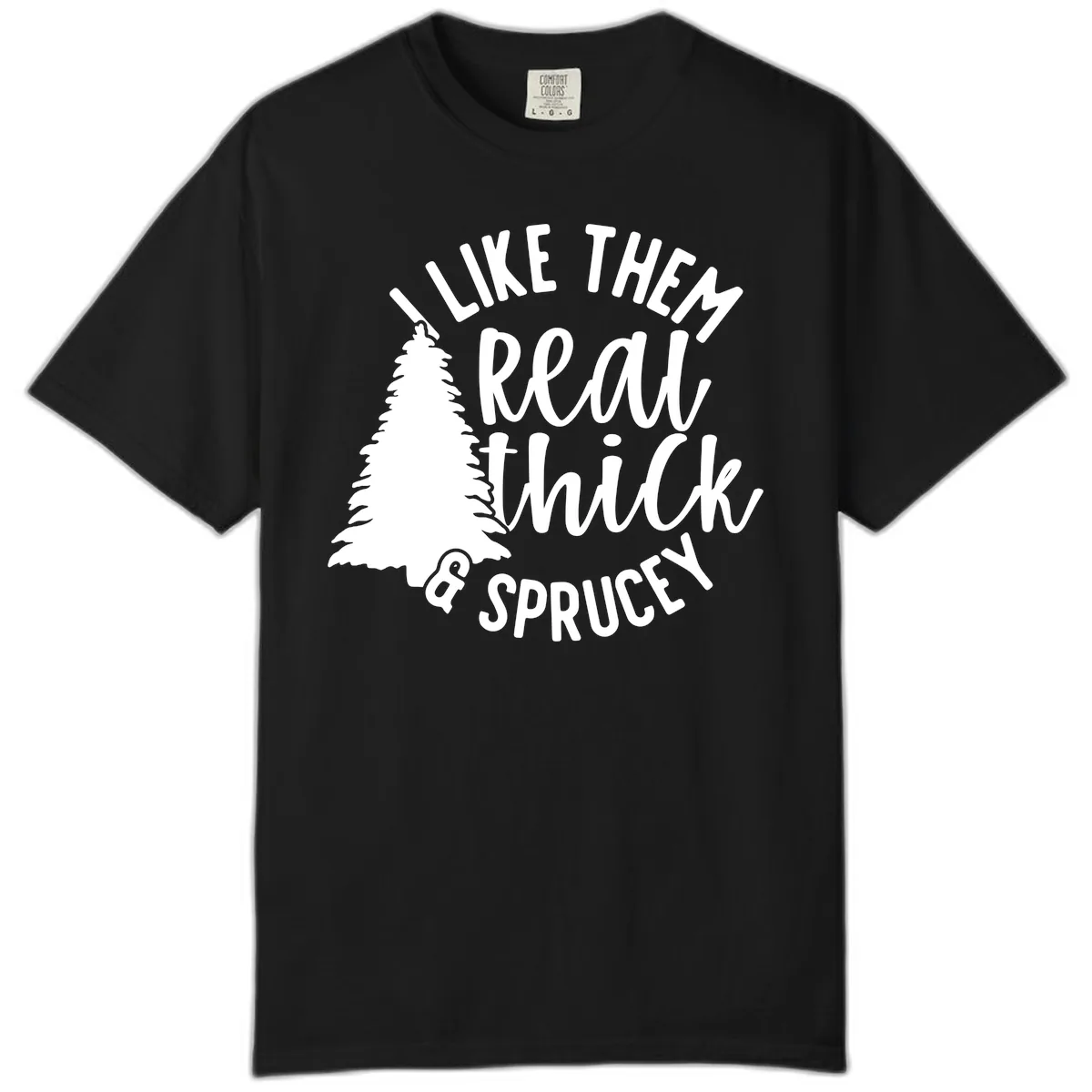 I Like Them Real Thick And Sprucey Comfort Color in Black
