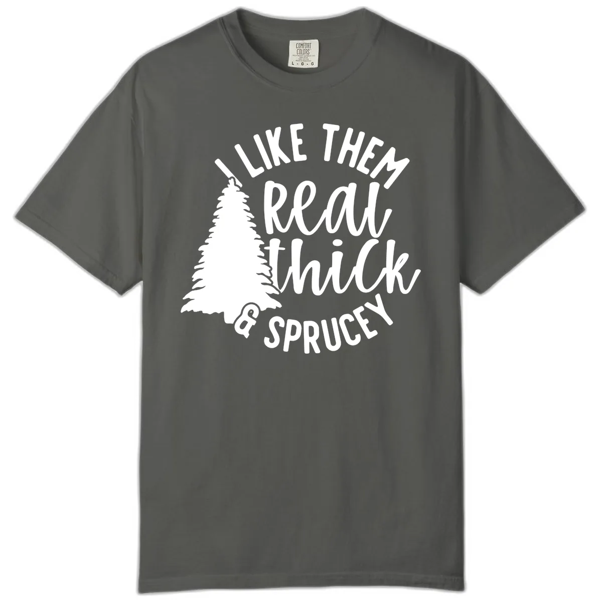 I Like Them Real Thick And Sprucey Comfort Color in Pepper