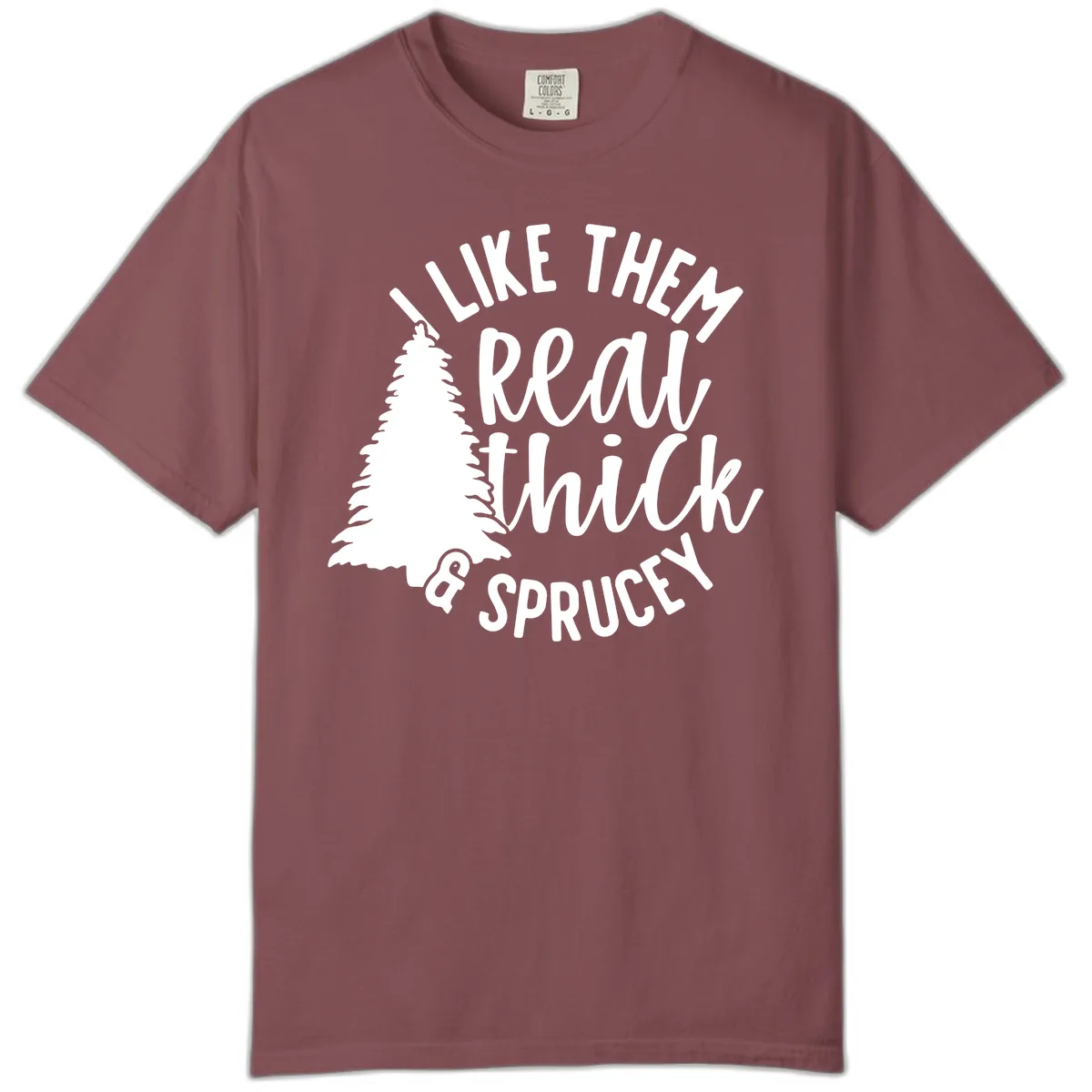 I Like Them Real Thick And Sprucey Comfort Color in Brick