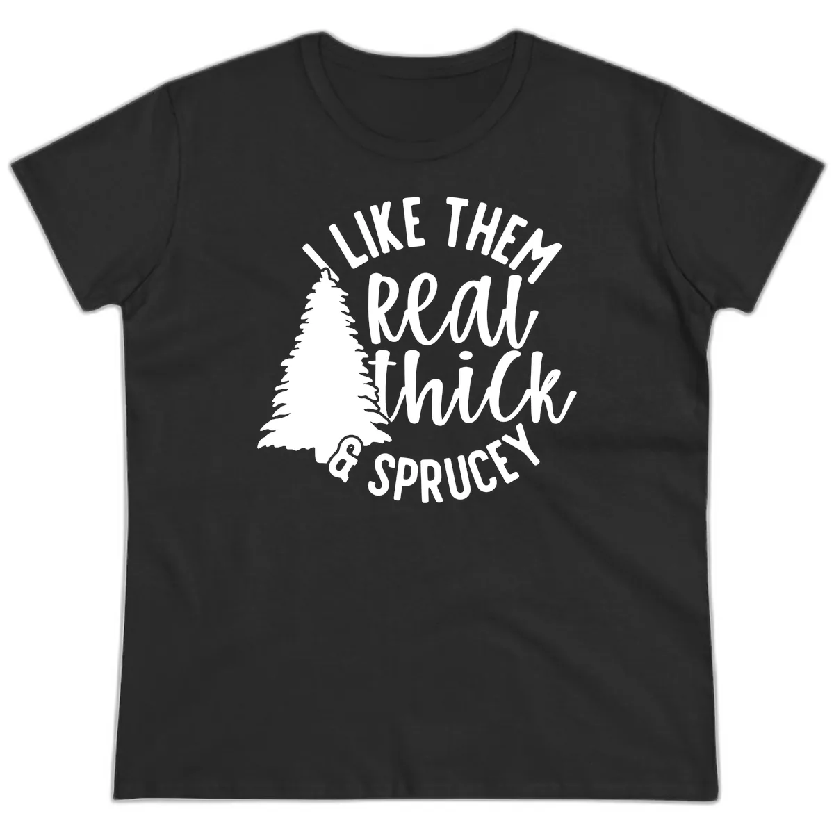 I Like Them Real Thick And Sprucey Ladies Tee in Black