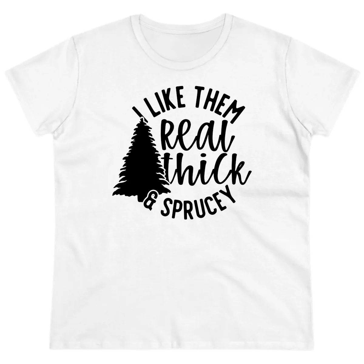 I Like Them Real Thick And Sprucey Ladies Tee in White