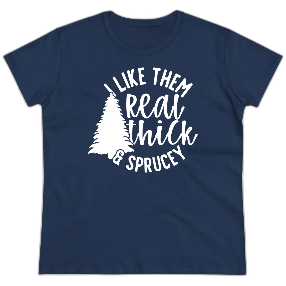 I Like Them Real Thick And Sprucey Ladies Tee in Navy