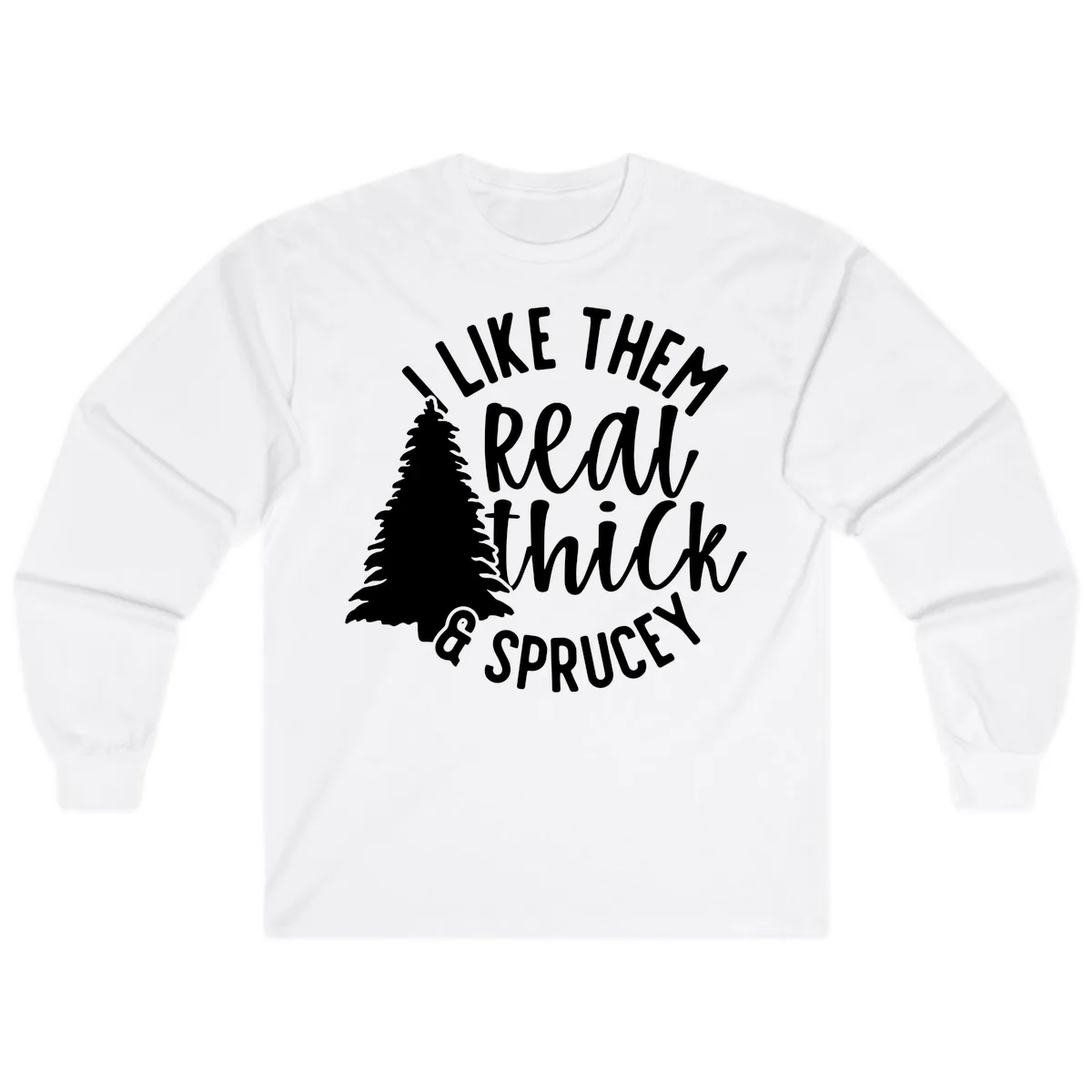 I Like Them Real Thick And Sprucey Long Sleeve in White