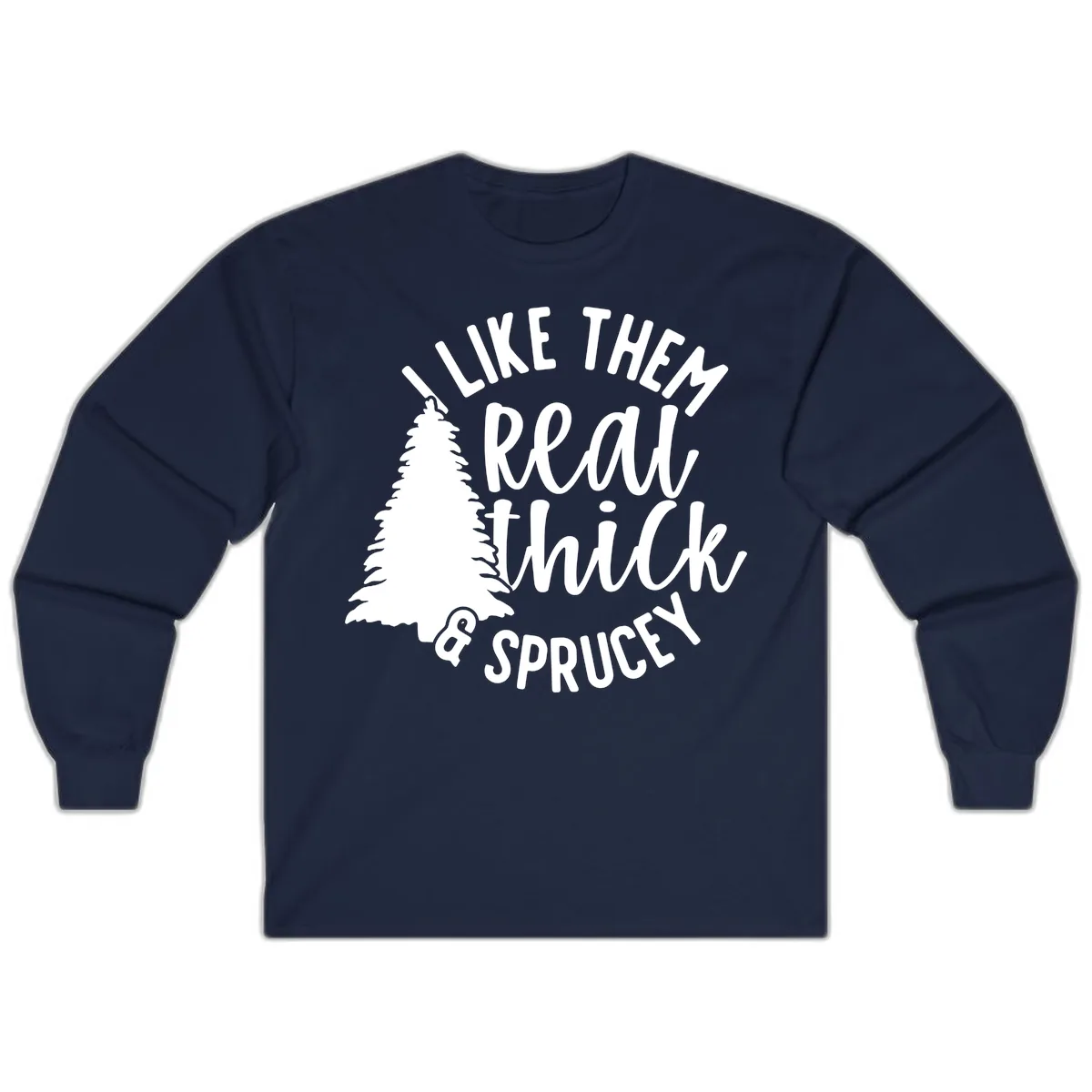 I Like Them Real Thick And Sprucey Long Sleeve in Navy