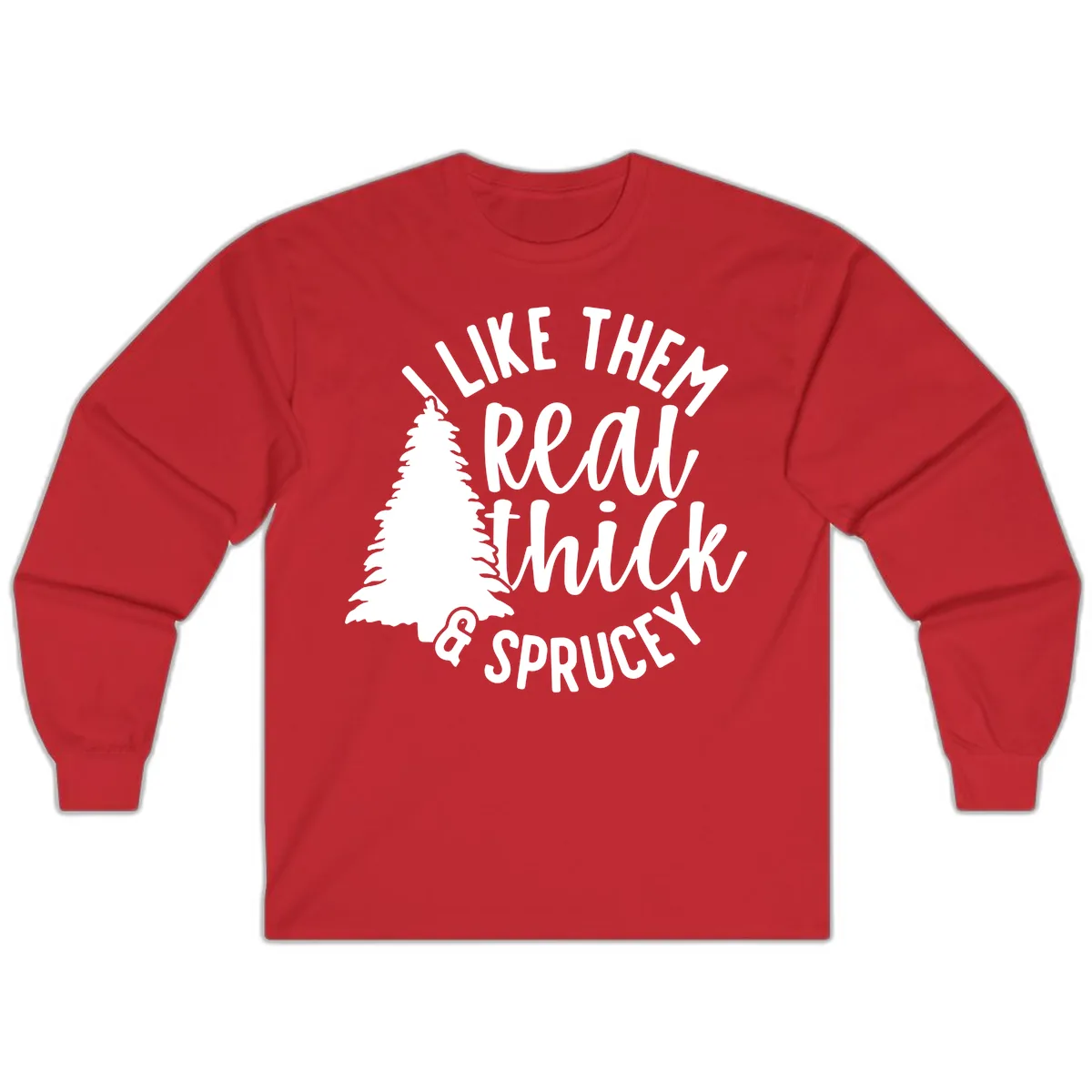 I Like Them Real Thick And Sprucey Long Sleeve in Red