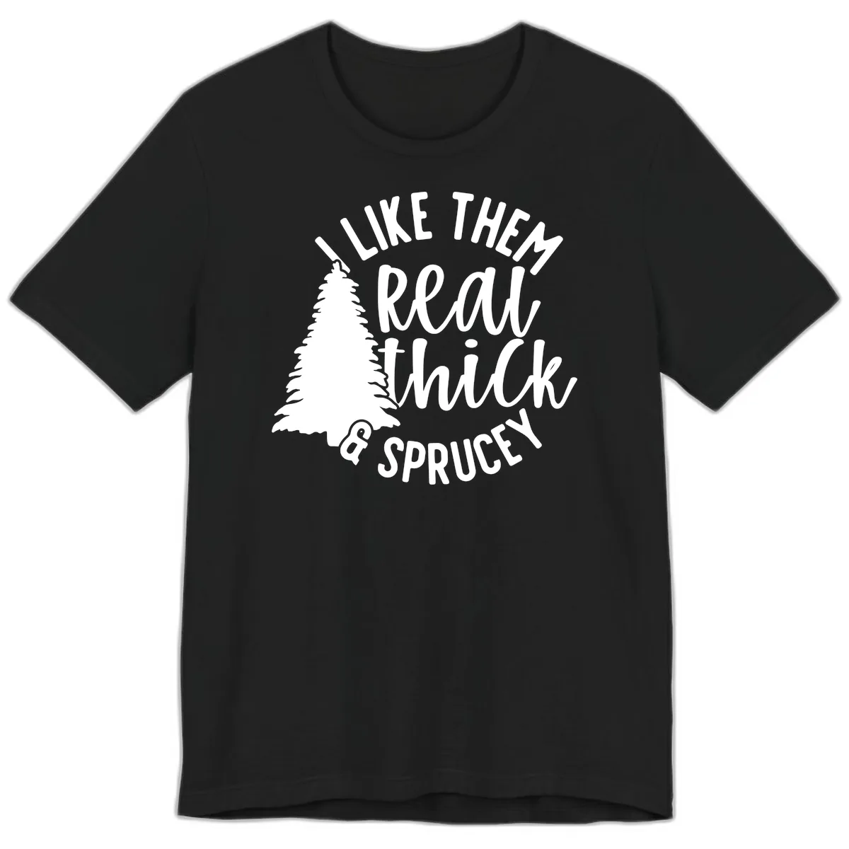 I Like Them Real Thick And Sprucey Premium T-Shirt in Black