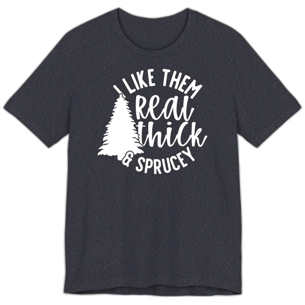 I Like Them Real Thick And Sprucey Premium T-Shirt in Heather Navy
