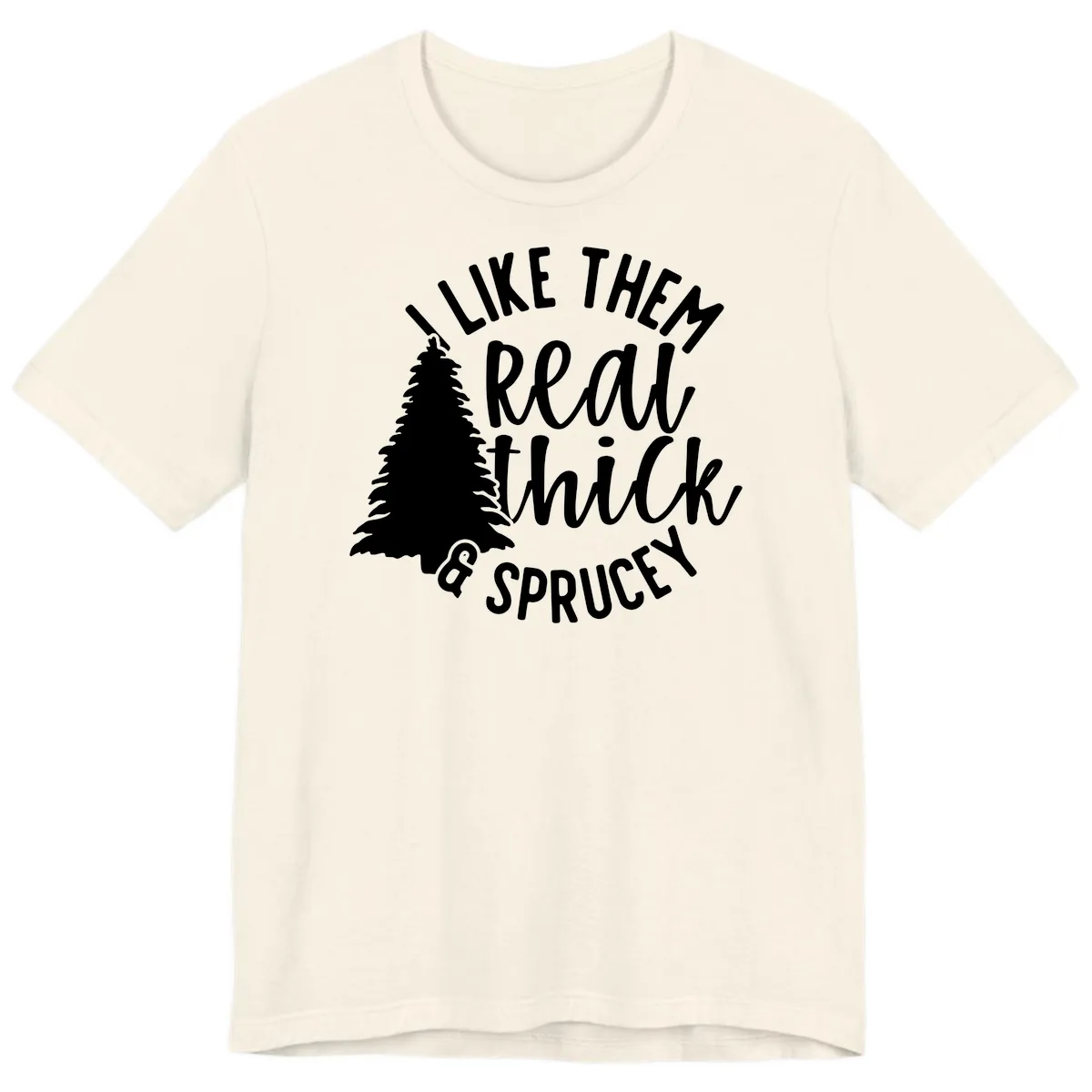 I Like Them Real Thick And Sprucey Premium T-Shirt in Natural